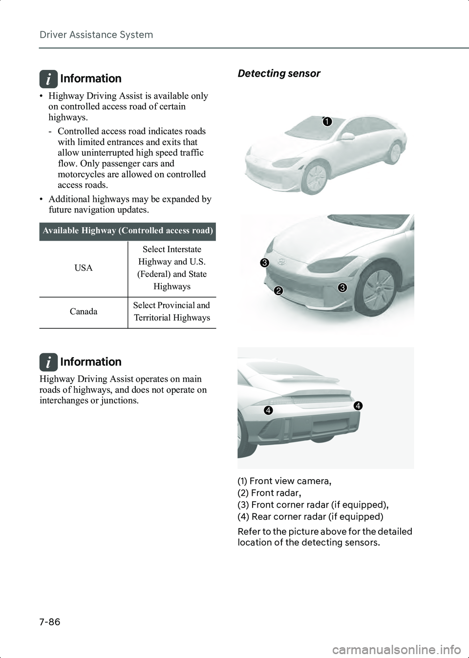 HYUNDAI IONIQ 6 2023  Owners Manual Driver Assistance System
7-86
Information • Highway Driving Assist is available only on controlled access road of certain 
highways.
- Controlled access road indicates roads with limited entrances a