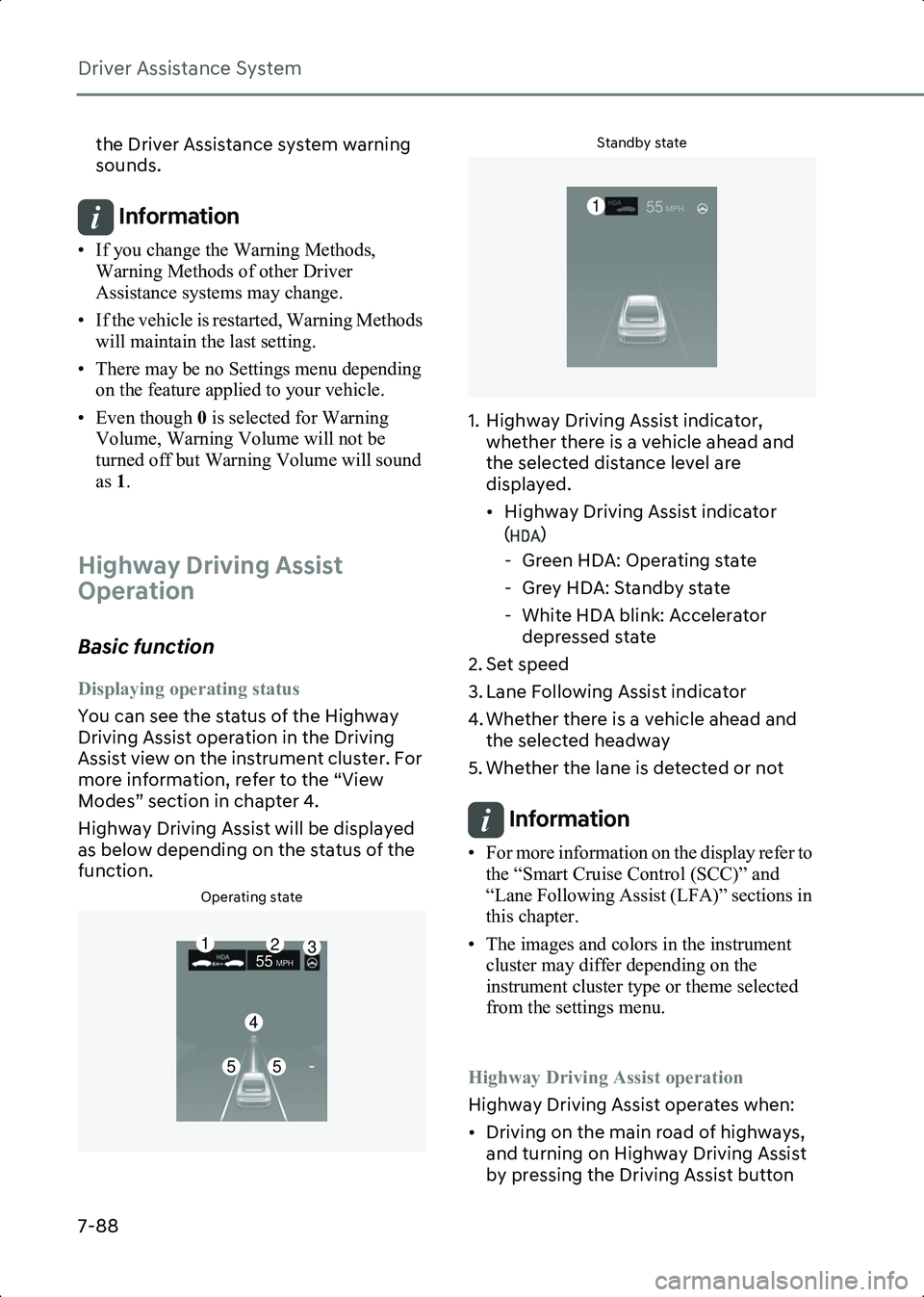 HYUNDAI IONIQ 6 2023  Owners Manual Driver Assistance System
7-88
the Driver Assistance system warning 
sounds.
Information • If you change the Warning Methods, Warning Methods of other Driver 
Assistance systems may change.
• If th