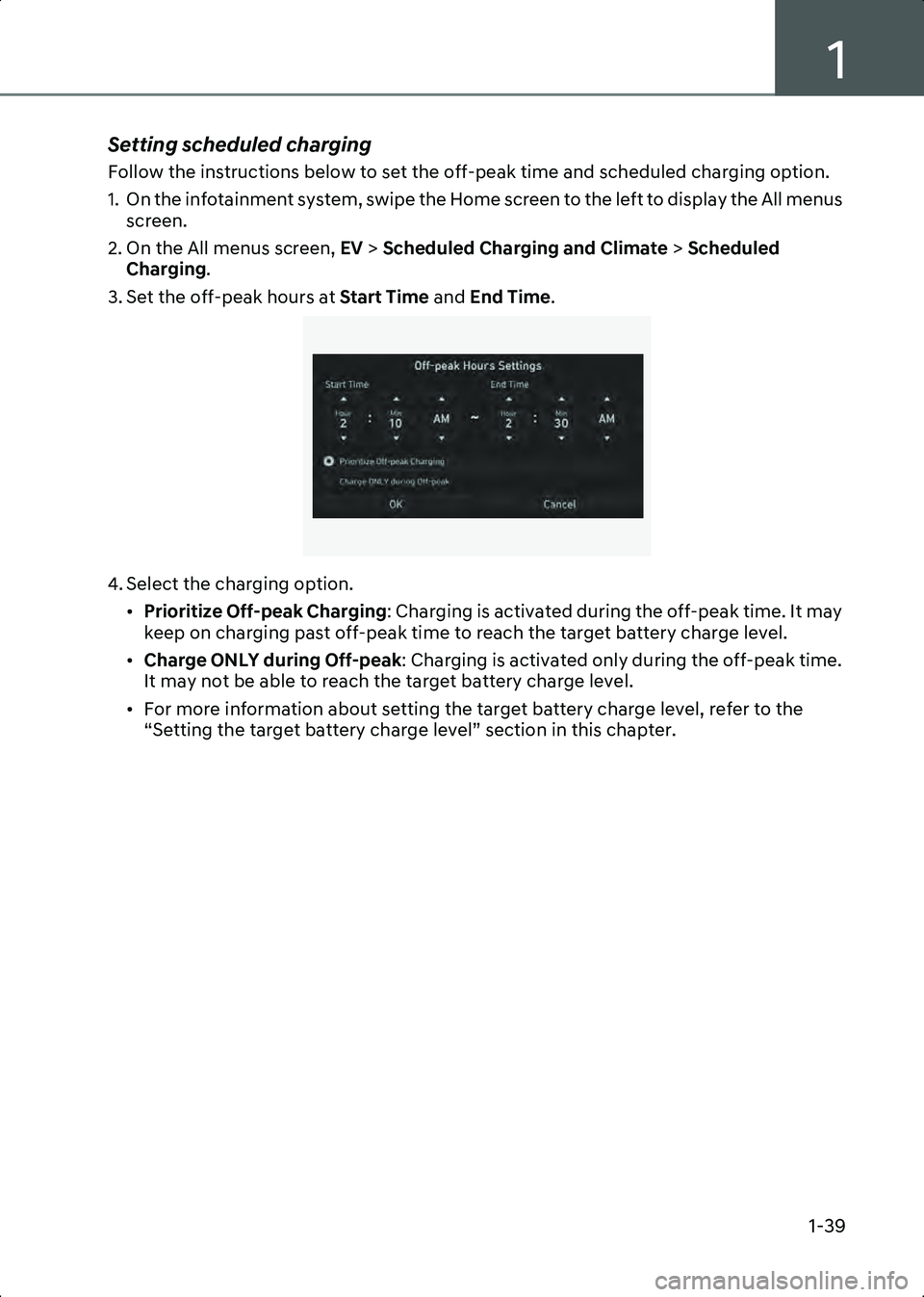 HYUNDAI IONIQ 6 2023  Owners Manual 1
1-39
Setting scheduled charging
Follow the instructions below to set the off-peak time and scheduled charging option.
1. On the infotainment system, swipe the Home screen to the left to display the 