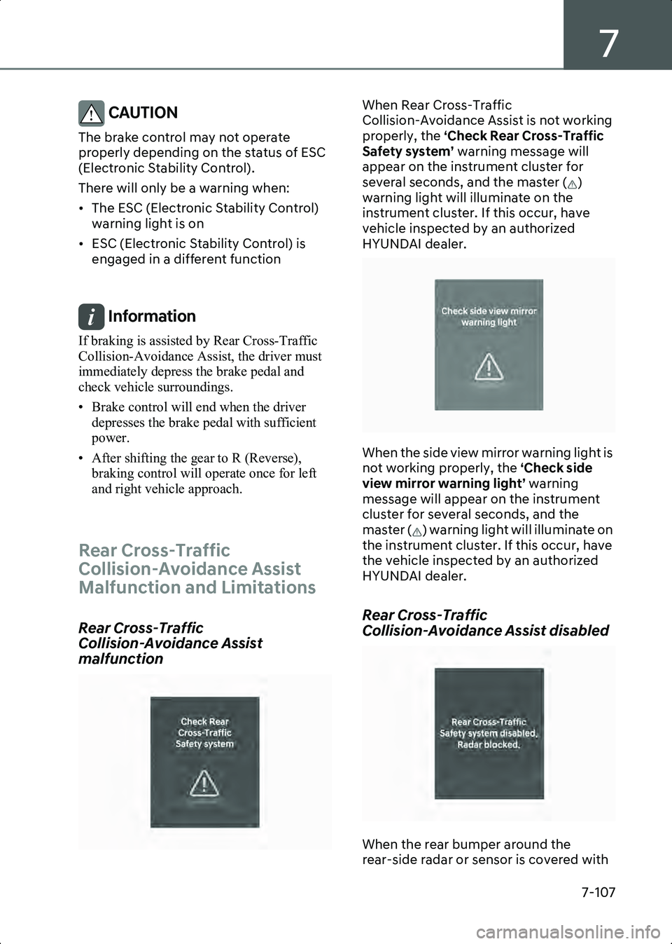 HYUNDAI IONIQ 6 2023  Owners Manual 7
7-107
CAUTION The brake control may not operate 
properly depending on the status of ESC 
(Electronic Stability Control).
There will only be a warning when:
• The ESC (Electronic Stability Control