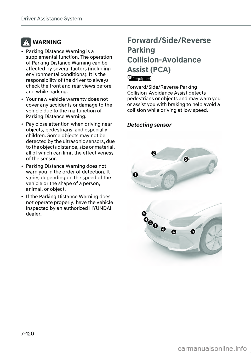 HYUNDAI IONIQ 6 2023  Owners Manual Driver Assistance System
7-120
WARNING • Parking Distance Warning is a supplemental function. The operation 
of Parking Distance Warning can be 
affected by several factors (including 
environmental