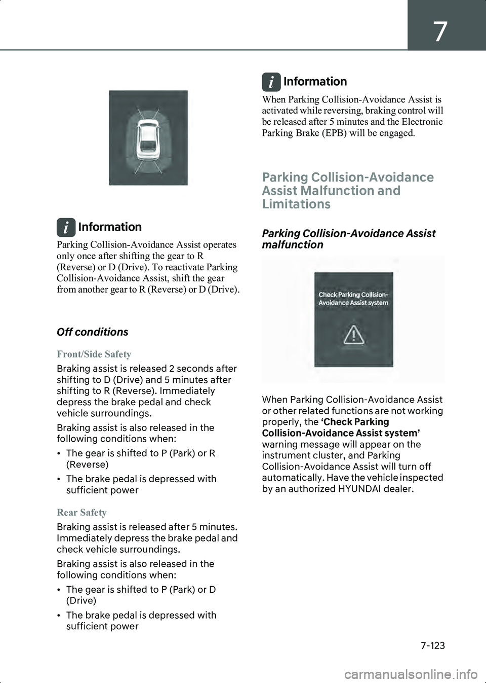 HYUNDAI IONIQ 6 2023  Owners Manual 7
7-123
B7008002
Information Parking Collision-Avoidance Assist operates 
only once after shifting the gear to R 
(Reverse) or D (Drive). To reactivate Parking 
Collision-Avoidance Assist, shift the g