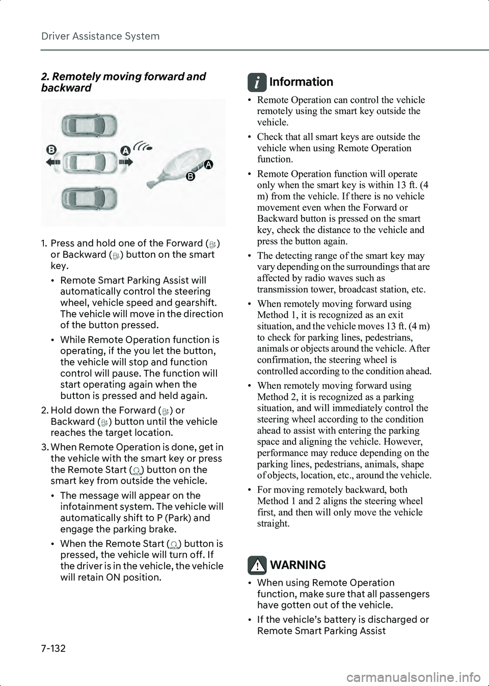 HYUNDAI IONIQ 6 2023  Owners Manual Driver Assistance System
7-132
2. Remotely moving forward and 
backward
B7008812
1. Press and hold one of the Forward ( ) or Backward ( ) button on the smart 
key.
• Remote Smart Parking Assist will