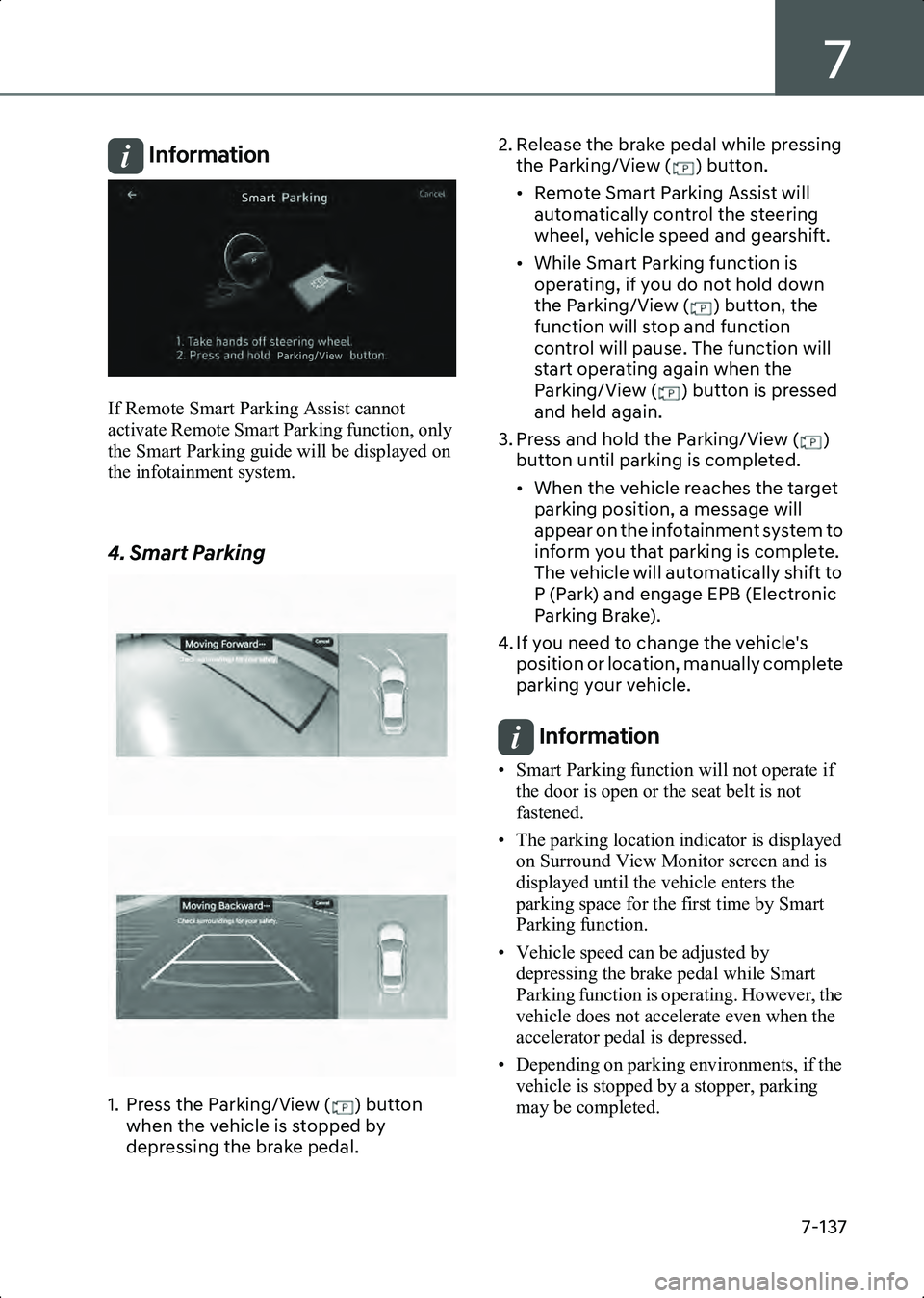 HYUNDAI IONIQ 6 2023  Owners Manual 7
7-137
Information 
B7008906
If Remote Smart Parking Assist cannot 
activate Remote Smart Parking function, only 
the Smart Parking guide will be displayed on 
the infotainment system.
 
4. Smart Par