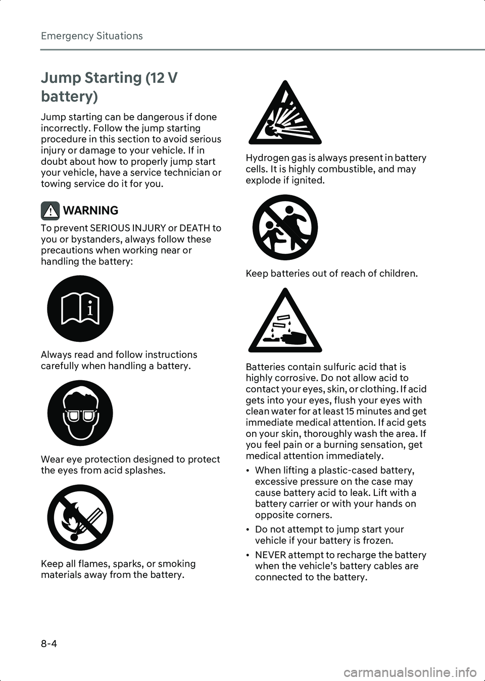 HYUNDAI IONIQ 6 2023  Owners Manual Emergency Situations
8-4
Jump Starting (12 V 
battery)
Jump starting can be dangerous if done 
incorrectly. Follow the jump starting 
procedure in this section to avoid serious 
injury or damage to yo