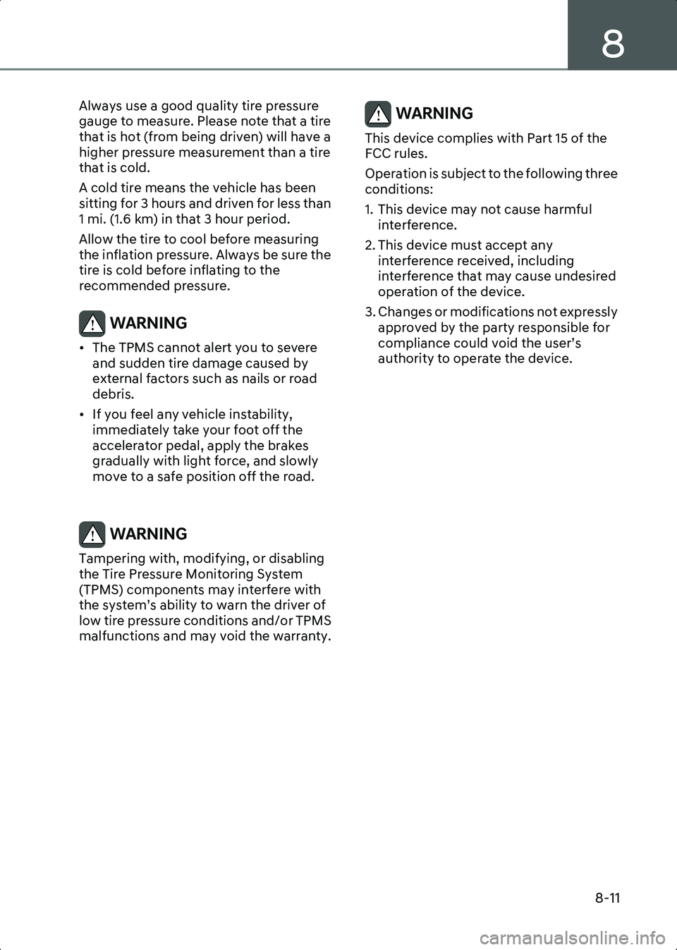 HYUNDAI IONIQ 6 2023  Owners Manual 8
8-11
Always use a good quality tire pressure 
gauge to measure. Please note that a tire 
that is hot (from being driven) will have a 
higher pressure measurement than a tire 
that is cold.
A cold ti