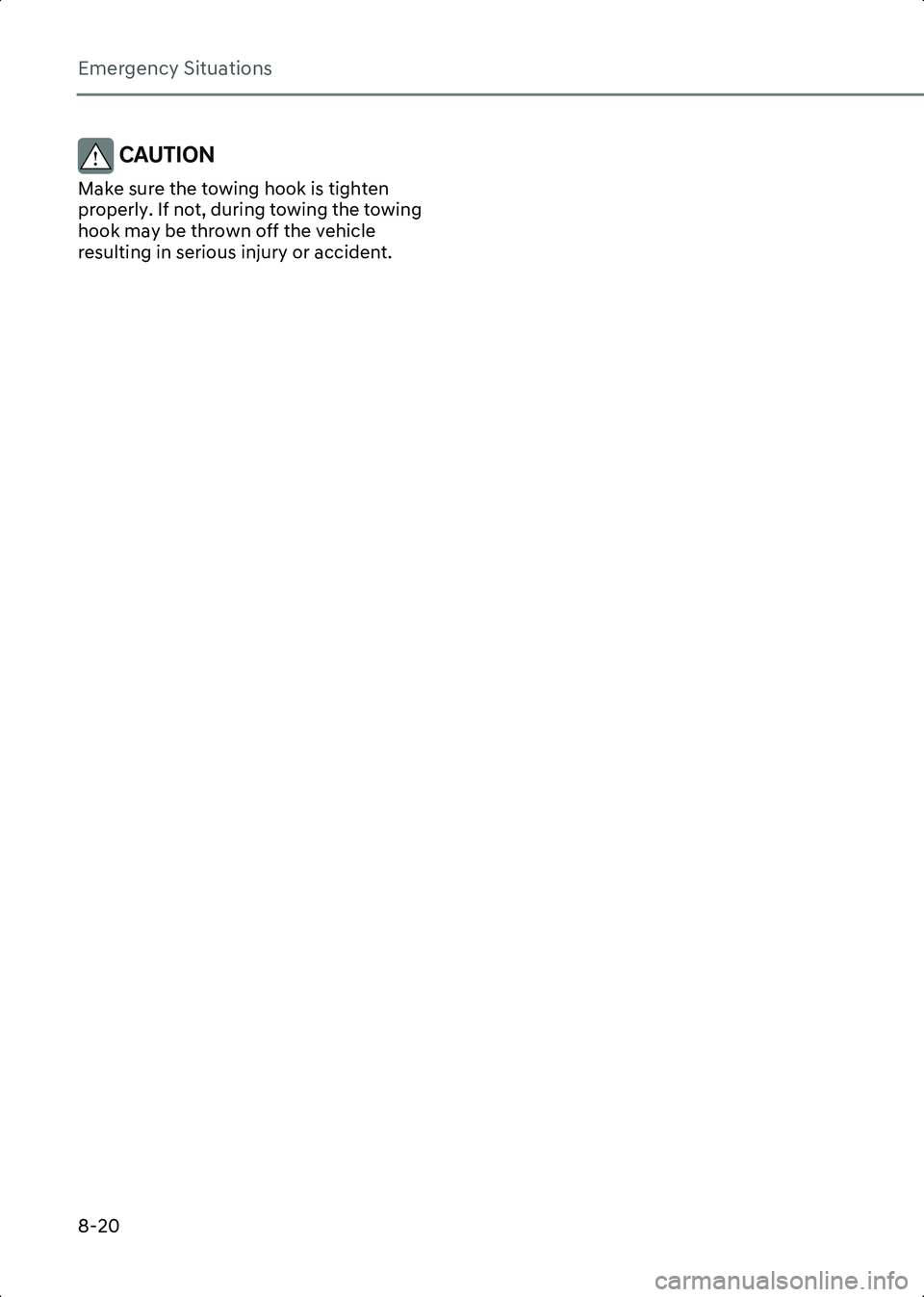 HYUNDAI IONIQ 6 2023  Owners Manual Emergency Situations
8-20
CAUTION Make sure the towing hook is tighten 
properly. If not, during towing the towing 
hook may be thrown off the vehicle 
resulting in serious injury or accident.
 
Hyund