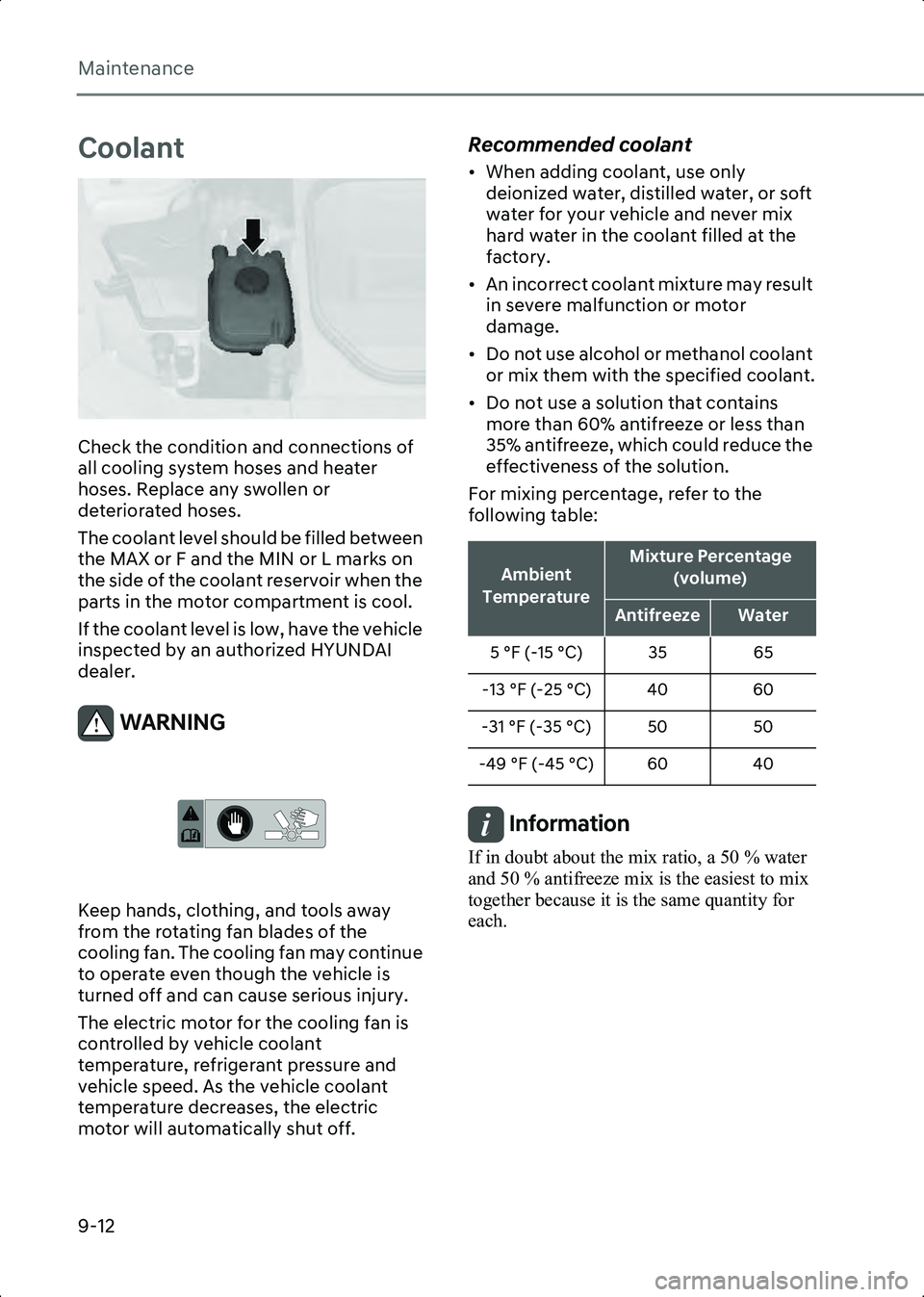 HYUNDAI IONIQ 6 2023  Owners Manual Maintenance
9-12
Coolant
B9001901
Check the condition and connections of 
all cooling system hoses and heater 
hoses. Replace any swollen or 
deteriorated hoses.
The coolant level should be filled bet