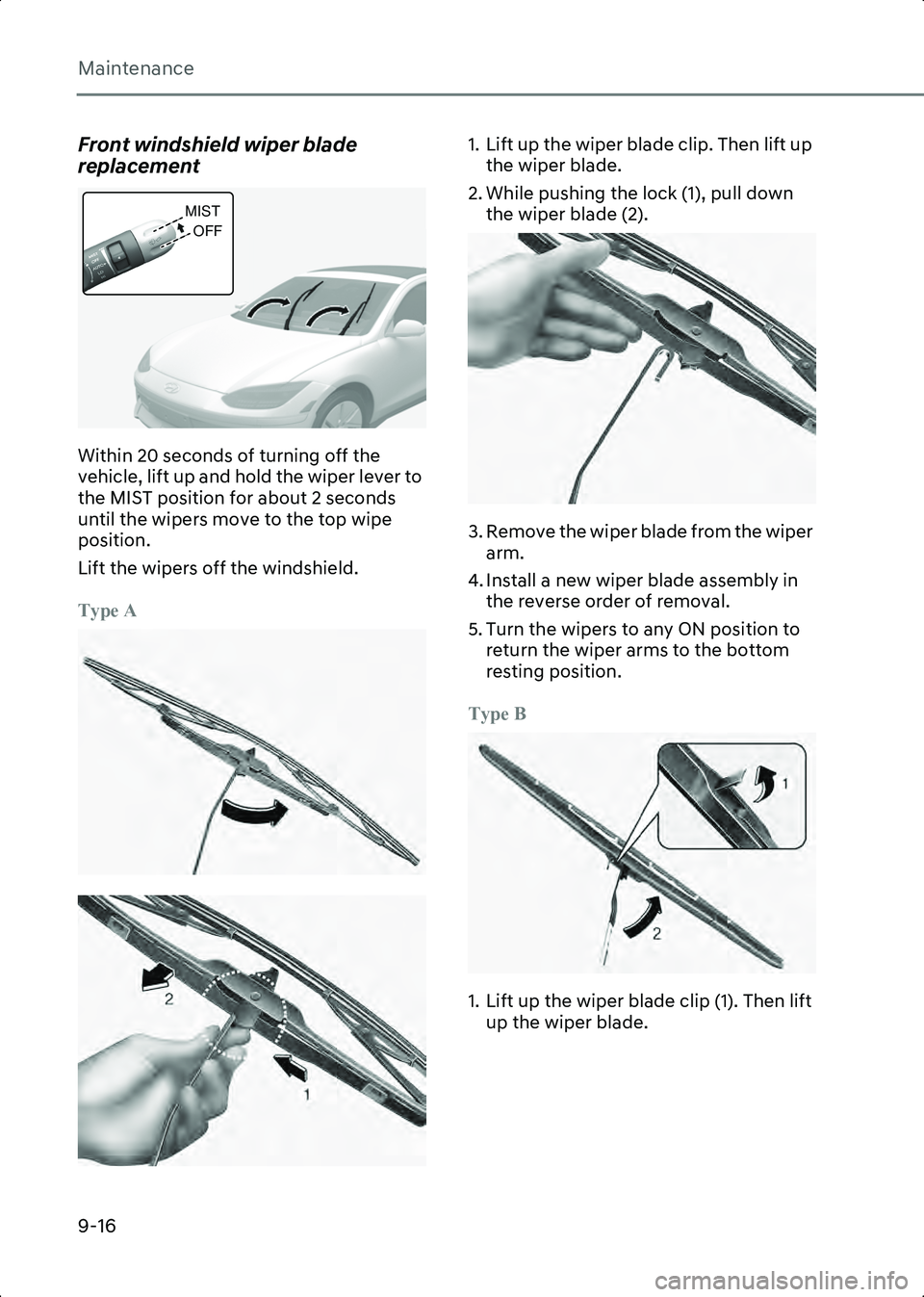 HYUNDAI IONIQ 6 2023  Owners Manual Maintenance
9-16
Front windshield wiper blade 
replacement
B9003901
Within 20 seconds of turning off the 
vehicle, lift up and hold the wiper lever to 
the MIST position for about 2 seconds 
until the