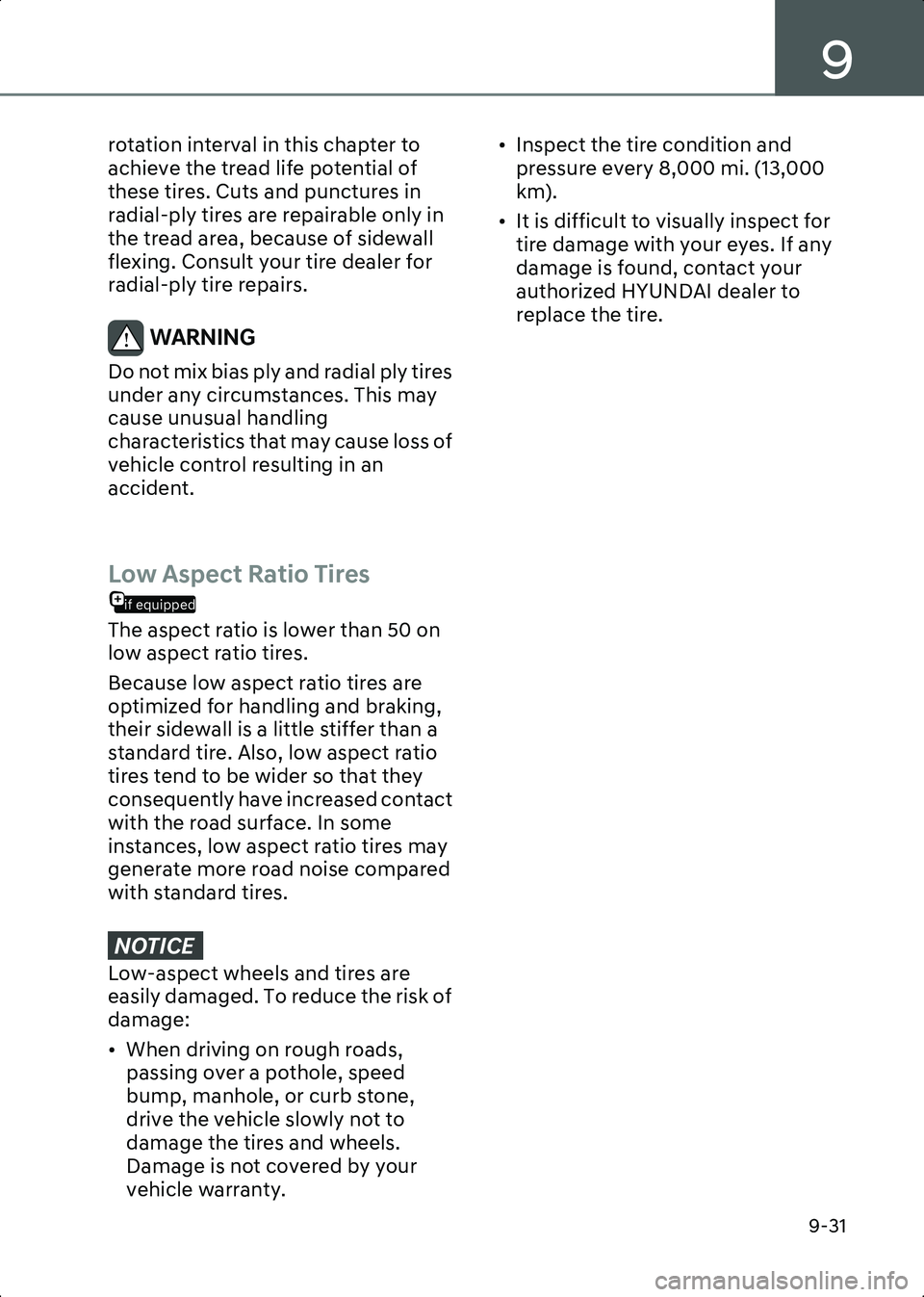HYUNDAI IONIQ 6 2023  Owners Manual 9
9-31
rotation interval in this chapter to 
achieve the tread life potential of 
these tires. Cuts and punctures in 
radial-ply tires are repairable only in 
the tread area, because of sidewall 
flex