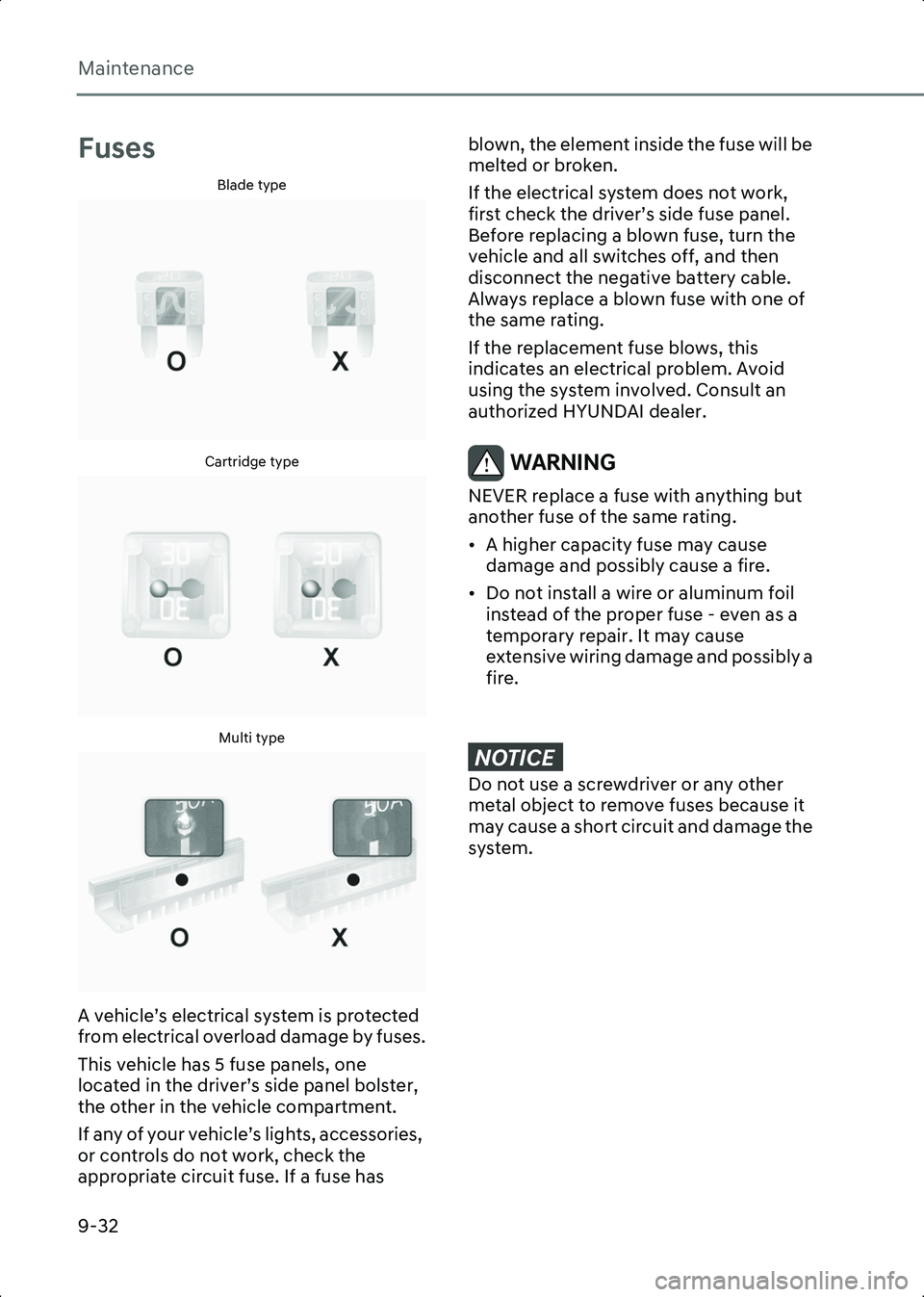 HYUNDAI IONIQ 6 2023  Owners Manual Maintenance
9-32
Fuses
Blade type
B9005601Cartridge type
B9005602Multi type
B9005603
A vehicle’s electrical system is protected 
from electrical overload damage by fuses.
This vehicle has 5 fuse pan