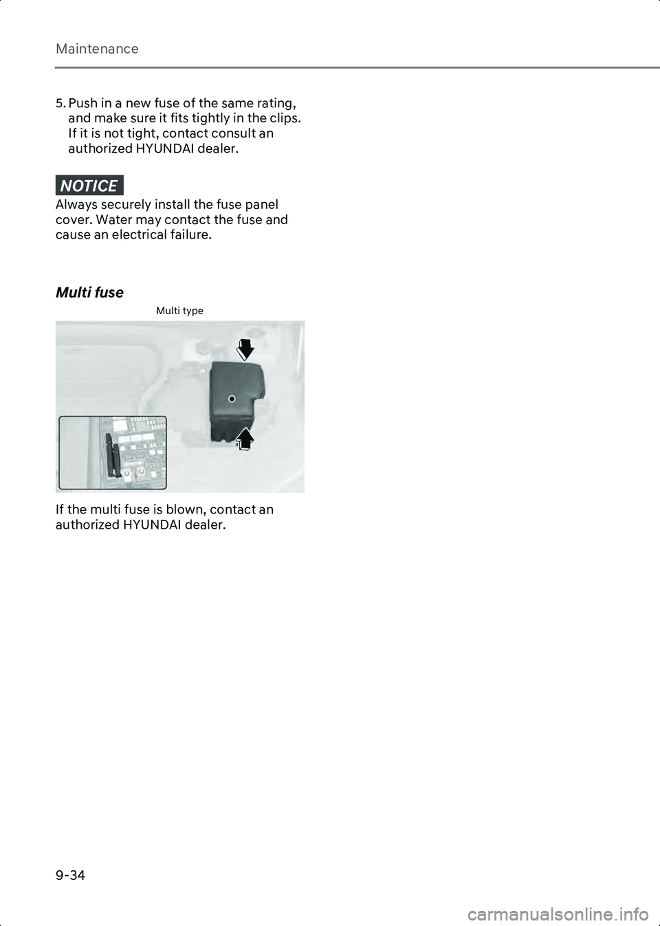 HYUNDAI IONIQ 6 2023  Owners Manual Maintenance
9-34
5. Push in a new fuse of the same rating, and make sure it fits tightly in the clips. 
If it is not tight, contact consult an 
authorized HYUNDAI dealer.
NOTICE��$�O�Z�D�\�V��V�H�F�