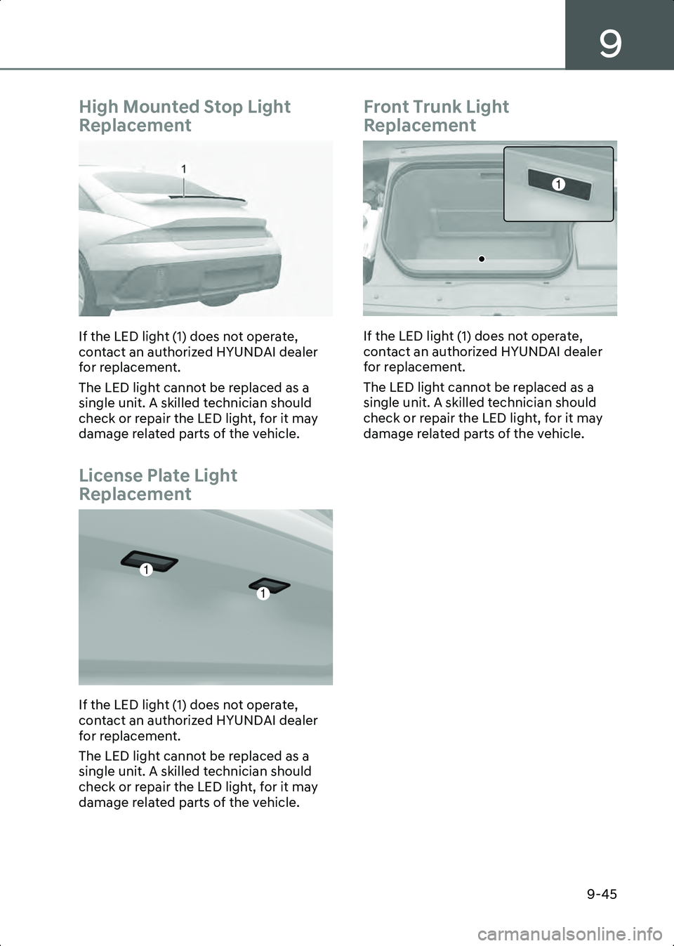 HYUNDAI IONIQ 6 2023  Owners Manual 9
9-45
High Mounted Stop Light 
Replacement
B9006601
If the LED light (1) does not operate, 
contact an authorized HYUNDAI dealer 
for replacement.
The LED light cannot be replaced as a 
single unit. 