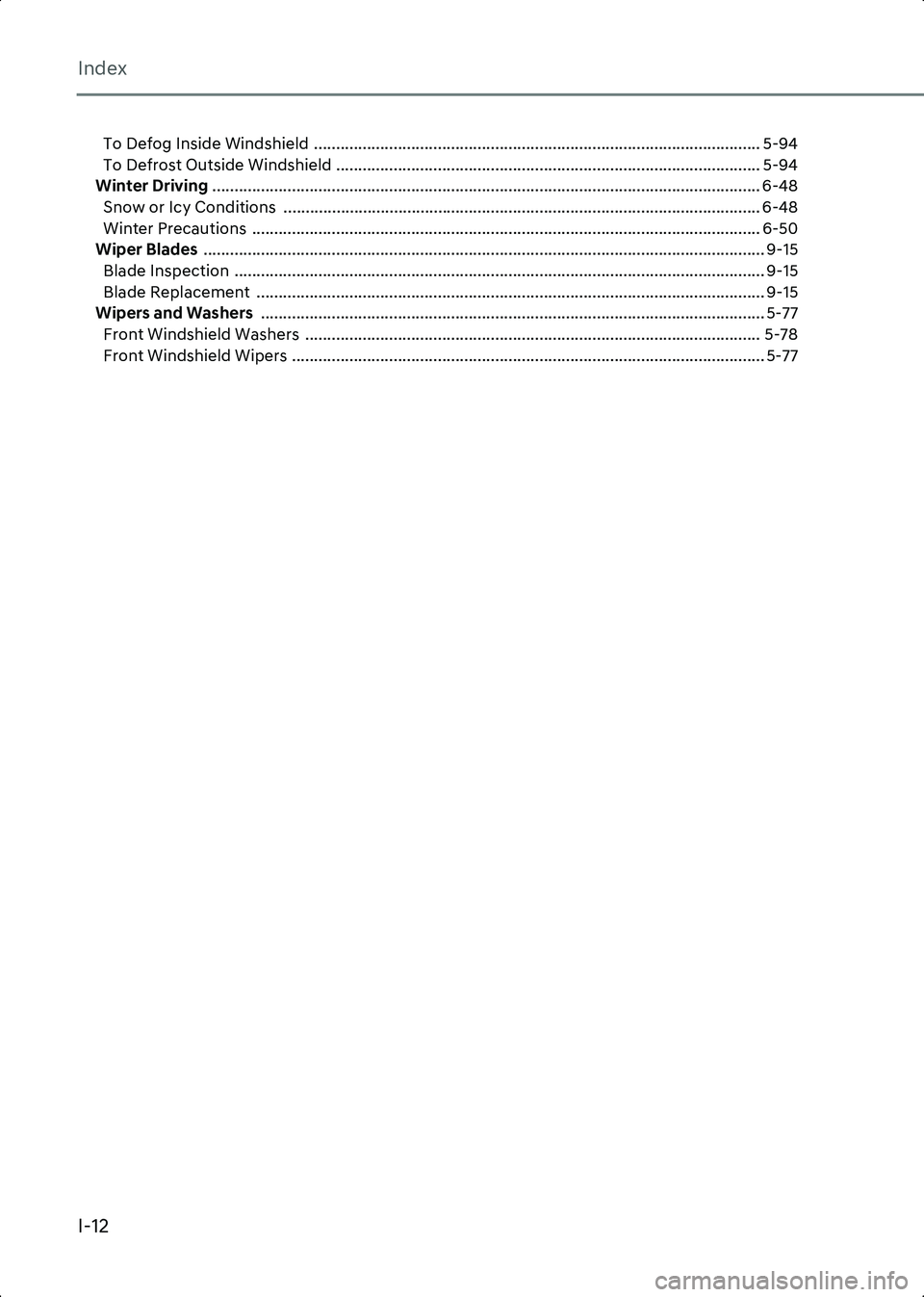 HYUNDAI IONIQ 6 2023  Owners Manual Index
I-12
To Defog Inside Windshield  ..................................................................................................... 5-94
To Defrost Outside Windshield ........................
