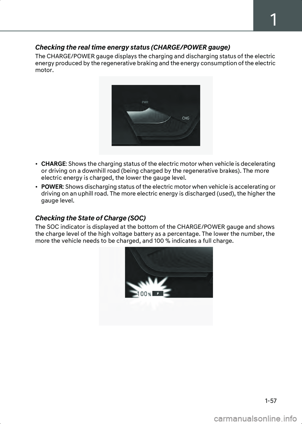 HYUNDAI IONIQ 6 2023  Owners Manual 1
1-57
Checking the real time energy status (CHARGE/POWER gauge)
The CHARGE/POWER gauge displays the charging and discharging status of the electric 
energy produced by the regenerative braking and th