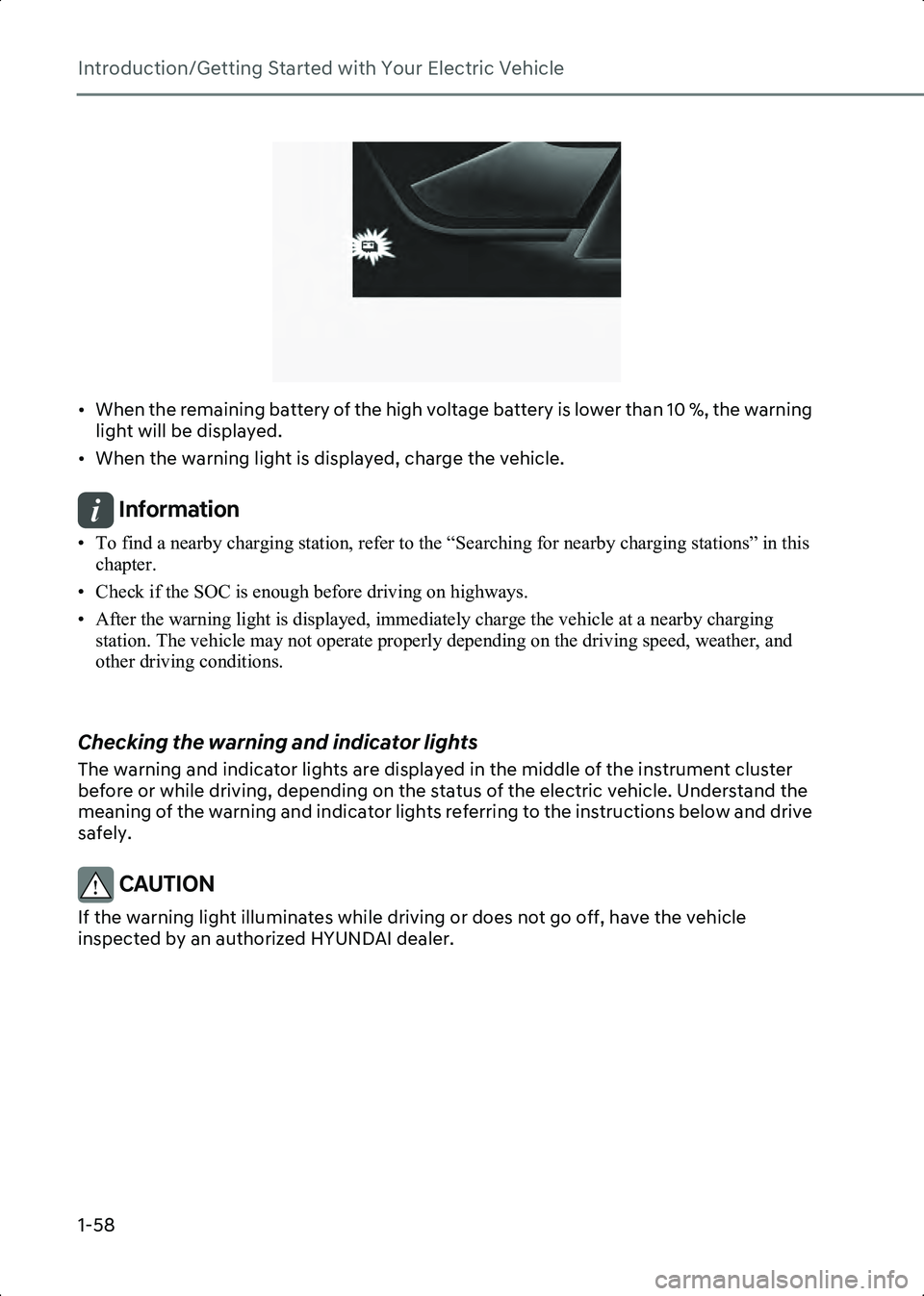 HYUNDAI IONIQ 6 2023  Owners Manual Introduction/Getting Started with Your Electric Vehicle
1-58
B0002904
• When the remaining battery of the high voltage battery is lower than 10 %, the warning light will be displayed.
• When the w