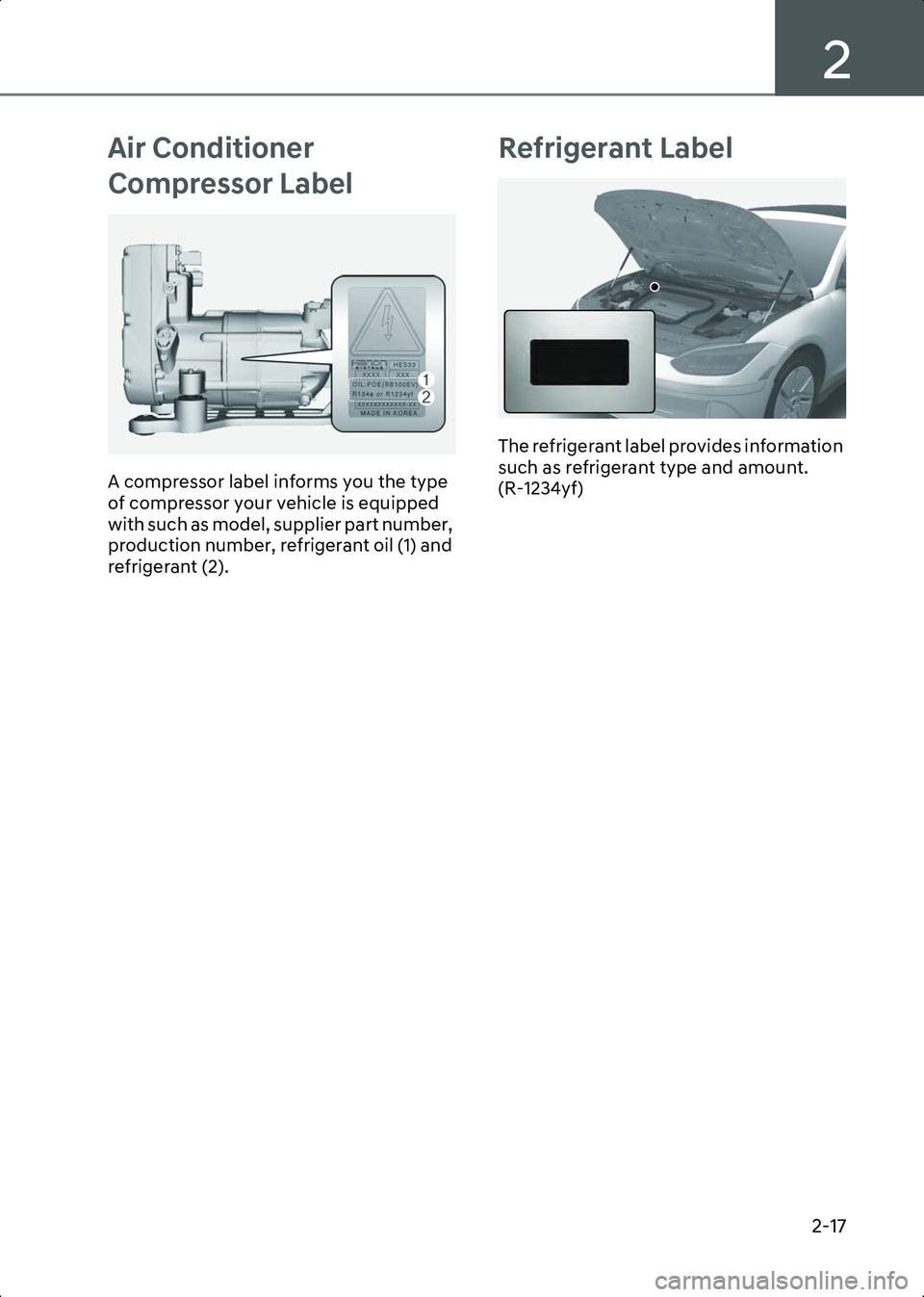 HYUNDAI IONIQ 6 2023  Owners Manual 2
2-17
Air Conditioner 
Compressor Label
ONE1011026L
A compressor label informs you the type 
of compressor your vehicle is equipped 
with such as model, supplier part number, 
production number, refr