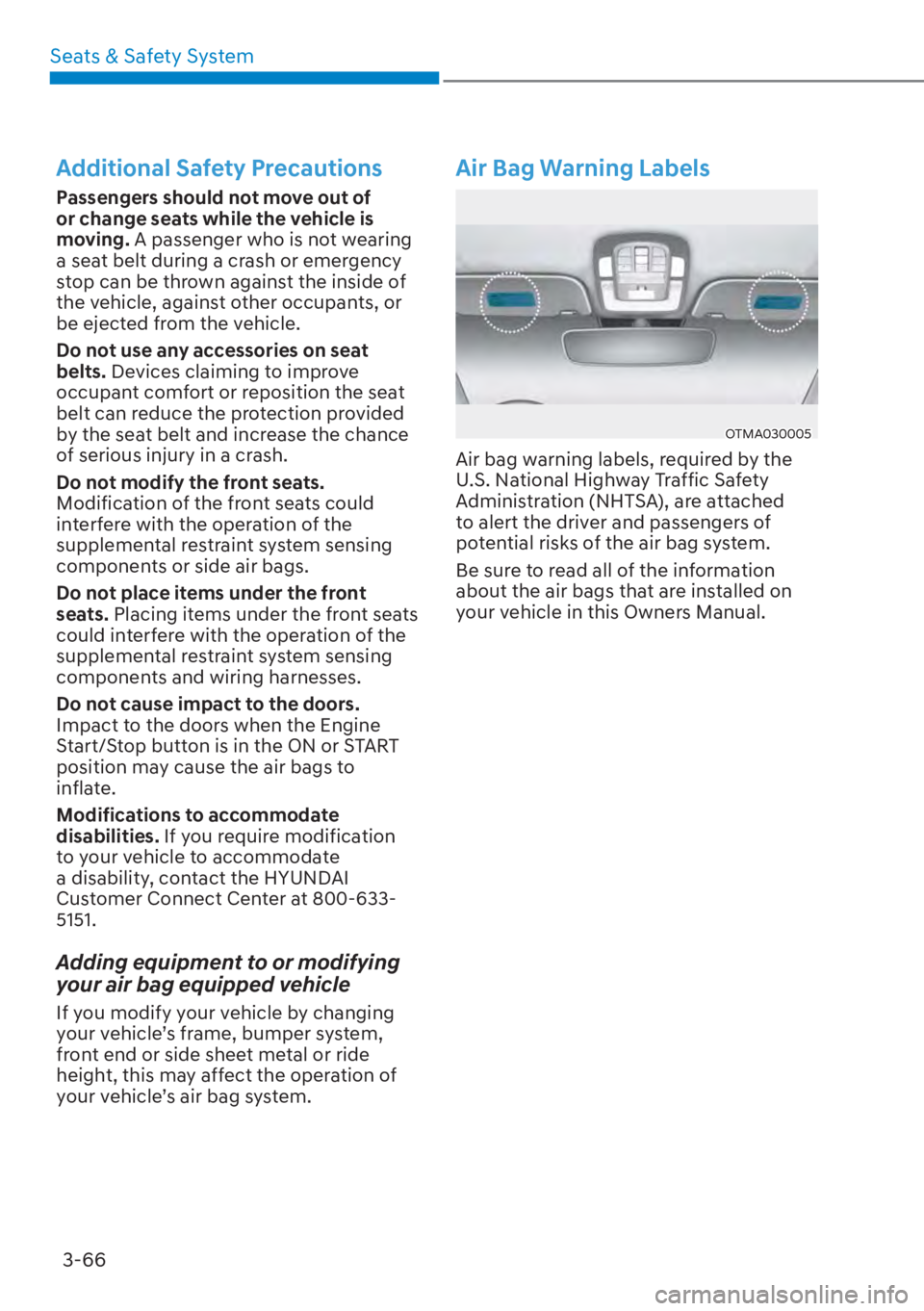 HYUNDAI SANTA FE HYBRID 2023  Owners Manual Seats & Safety System3-66
Additional Safety Precautions
Passengers should not move out of 
or change seats while the vehicle is 
moving. A passenger who is not wearing 
a seat belt during a crash or e