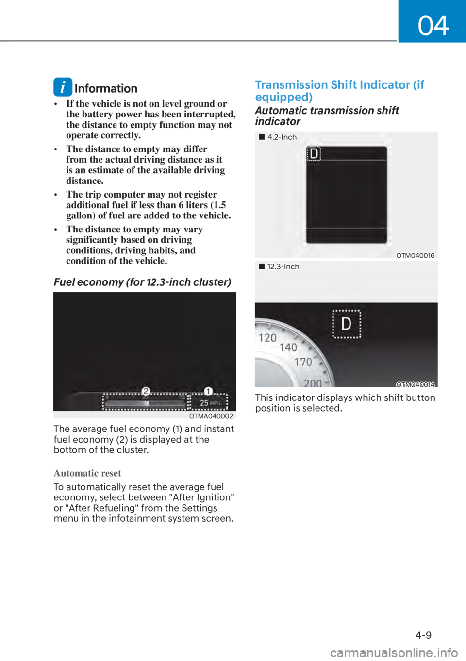 HYUNDAI SANTA FE HYBRID 2023  Owners Manual 04
4-9
 Information
[�If the vehicle is not on level ground or 
the battery power has been interrupted, 
the distance to empty function may not 
operate correctly.
[� The distance to empty may dif