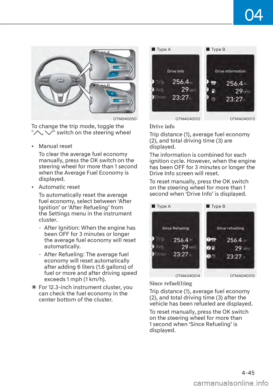 HYUNDAI SANTA FE HYBRID 2023  Owners Manual 04
4-45
v Type A
v Type B
OTM040050
To change the trip mode, toggle the  
", " switch on the steering wheel
[� Manual reset 
To clear the average fuel economy 
manually, press the OK switch on the