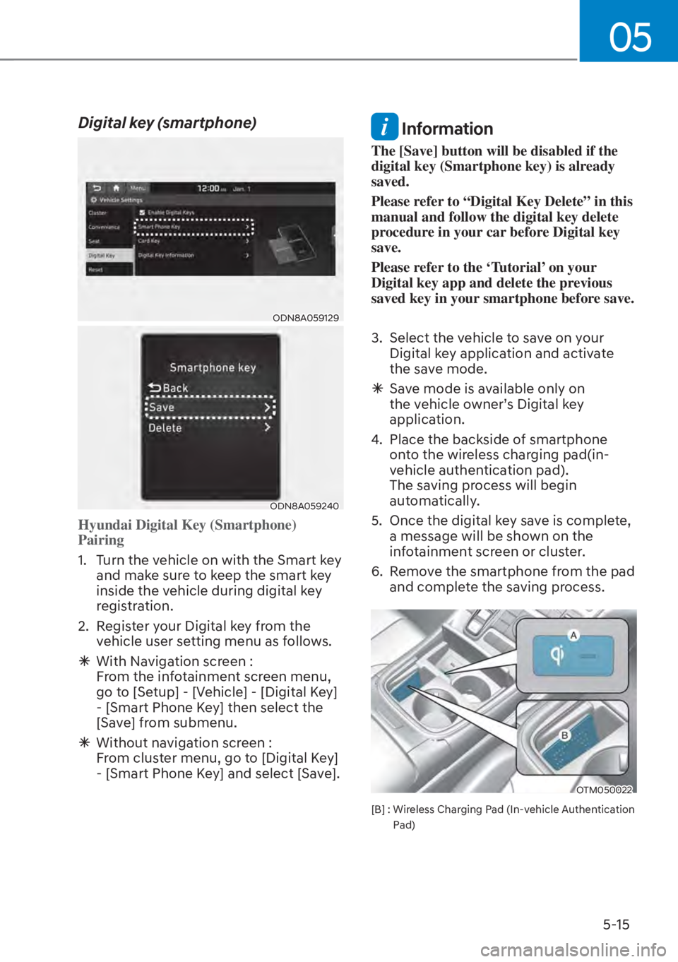 HYUNDAI SANTA FE HYBRID 2023  Owners Manual 05
5-15
Digital key (smartphone)
ODN8A059129
ODN8A059240
Hyundai Digital Key (Smartphone) 
Pairing
1.  Turn the vehicle on with the Smart key and mak
 e sure to keep the smart key 
inside the vehicle 