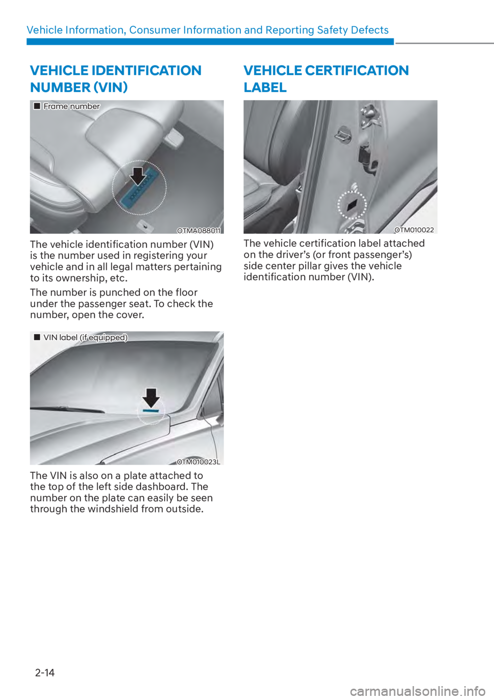 HYUNDAI SANTA FE HYBRID 2023  Owners Manual Vehicle Information, Consumer Information and Reporting Safety Defects2-14
VEHICLE IDENTIFICATION 
�1�8�0�%�(�5�ã�9�,�1ä
��„Frame number
OTMA088011
The vehicle identification number (VIN) 
is 