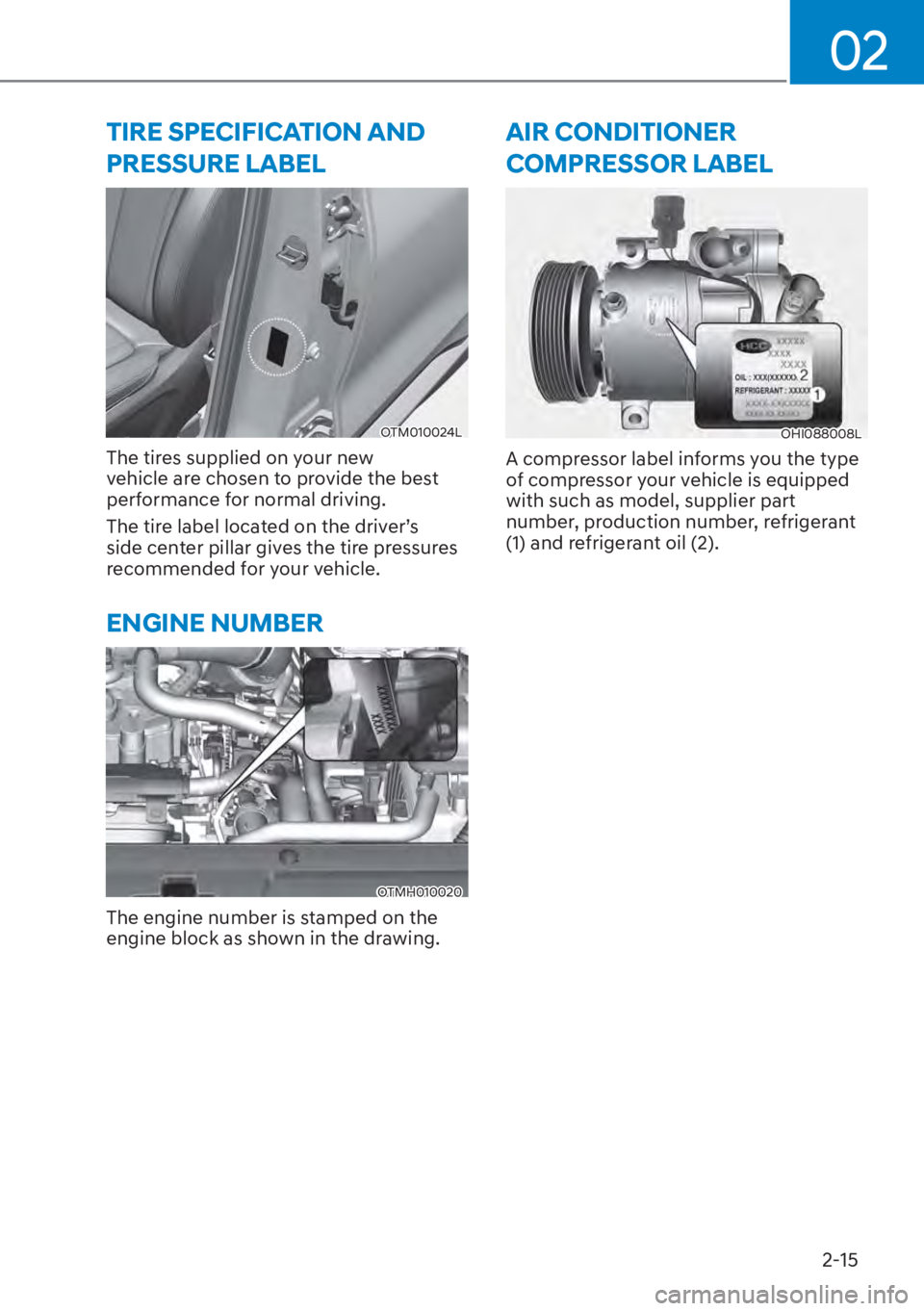 HYUNDAI SANTA FE HYBRID 2023  Owners Manual 02
2-15
TIRE SPECIFICATION AND 
PRESSURE LABEL
OTM010024L
The tires supplied on your new 
vehicle are chosen to provide the best 
performance for normal driving.
The tire label located on the driver