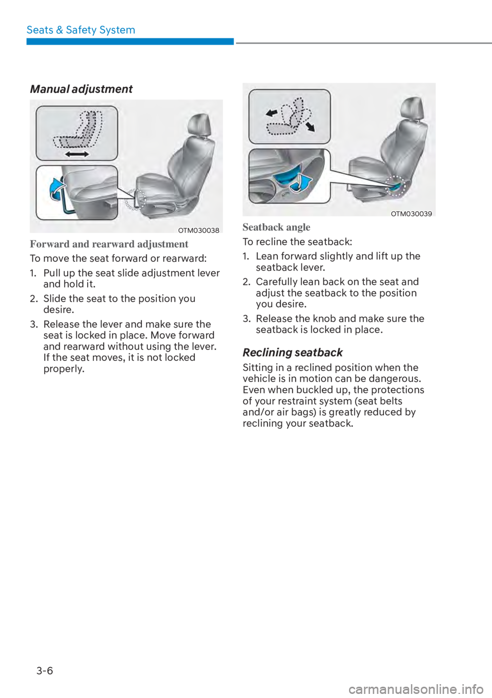 HYUNDAI SANTA FE HYBRID 2023  Owners Manual Seats & Safety System3-6
Manual adjustment
OTM030038
Forward and rearward adjustment
To move the seat forward or rearward:
1. 
 Pull up the seat slide adjustment lever 
and hold it.
2.  Slide the seat