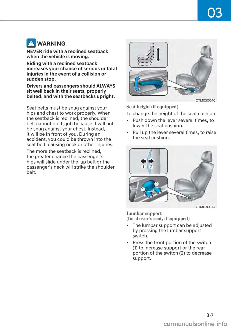 HYUNDAI SANTA FE HYBRID 2023  Owners Manual 03
3-7
 WARNING
NEVER ride with a reclined seatback 
when the vehicle is moving.
Riding with a reclined seatback 
increases your chance of serious or fatal 
injuries in the event of a collision or 
su