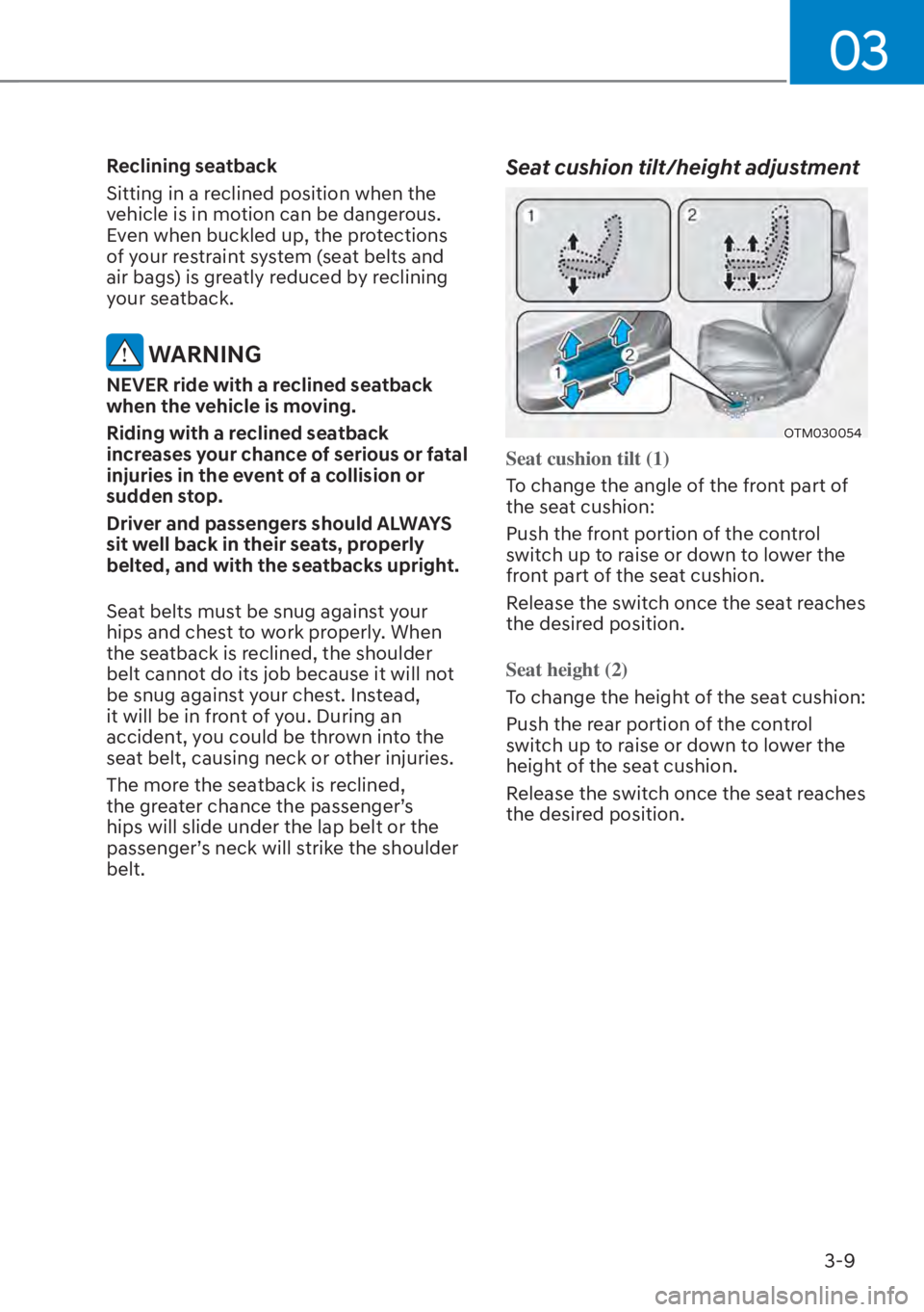 HYUNDAI SANTA FE HYBRID 2023  Owners Manual 03
3-9
Reclining seatback
Sitting in a reclined position when the 
vehicle is in motion can be dangerous. 
Even when buckled up, the protections 
of your restraint system (seat belts and 
air bags) is