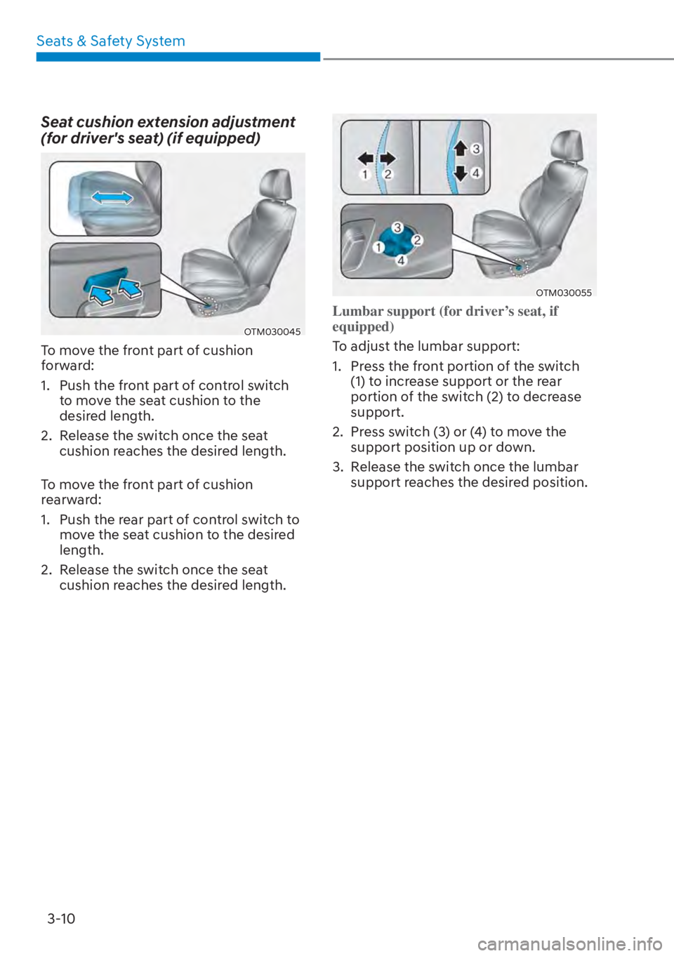 HYUNDAI SANTA FE HYBRID 2023  Owners Manual Seats & Safety System3-10
Seat cushion extension adjustment 
(for drivers seat) (if equipped)
OTM030045
To move the front part of cushion 
forward:
1.  Push the front part of control switch  to move 