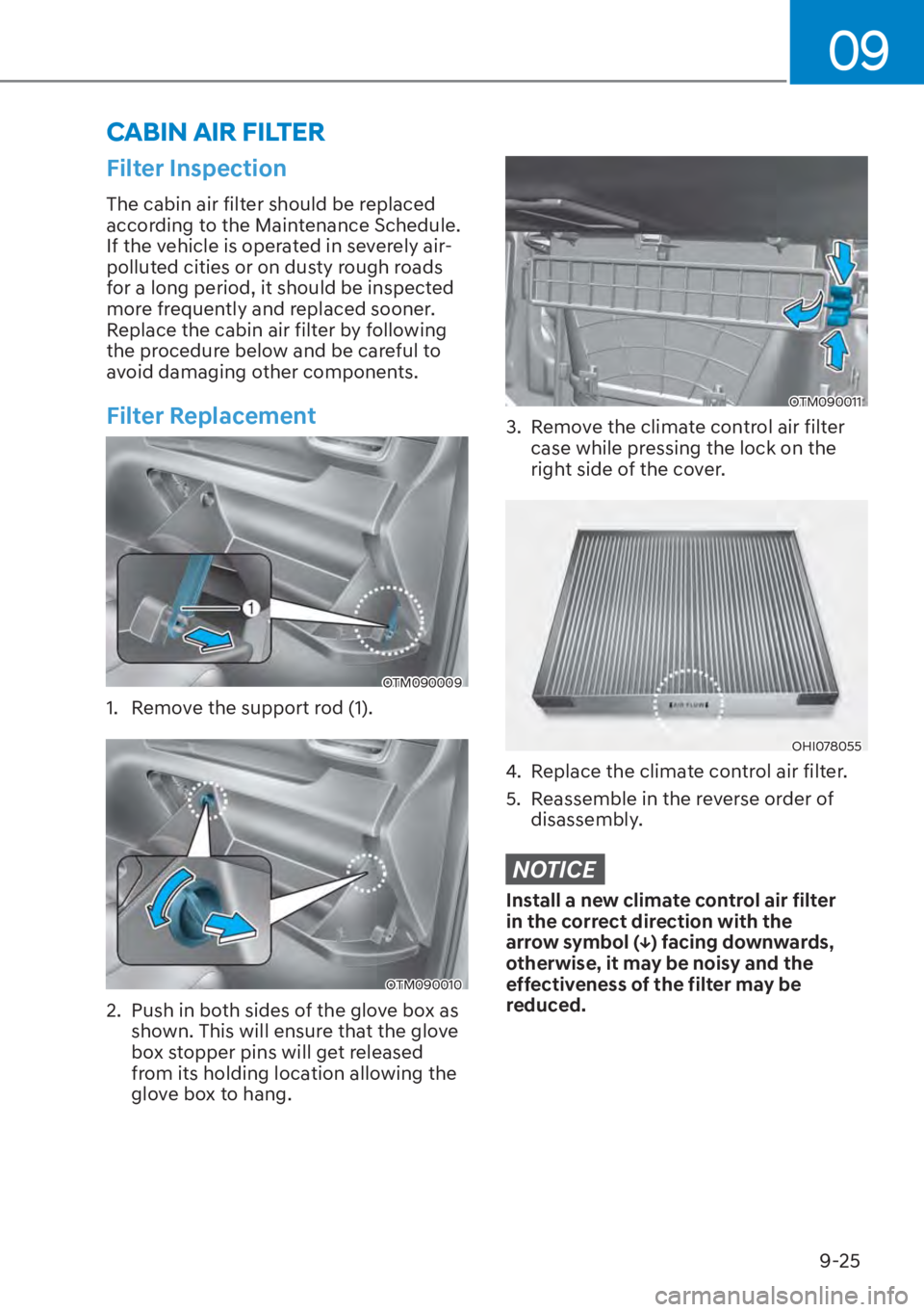 HYUNDAI SANTA FE HYBRID 2023  Owners Manual 09
9-25
Filter Inspection
The cabin air filter should be replaced 
according to the Maintenance Schedule. 
If the vehicle is operated in severely air-
polluted cities or on dusty rough roads 
for a lo