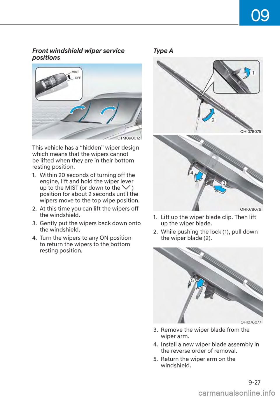 HYUNDAI SANTA FE HYBRID 2023  Owners Manual 09
9-27
Front windshield wiper service 
positions
OTM090012
This vehicle has a “hidden” wiper design 
which means that the wipers cannot 
be lifted when they are in their bottom 
resting position.