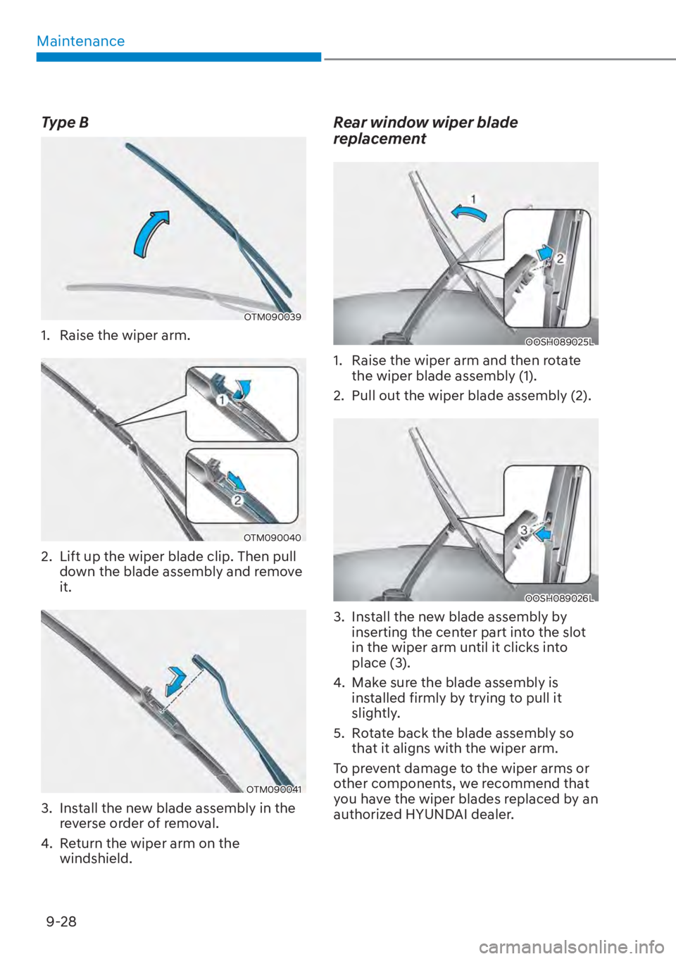 HYUNDAI SANTA FE HYBRID 2023  Owners Manual Maintenance9-28
Type B
OTM090039
1.  Raise the wiper arm.
OTM090040
2.  Lift up the wiper blade clip. Then pull  down the blade assembly and remove 
it.
OTM090041
3.  Install the new blade assembly in