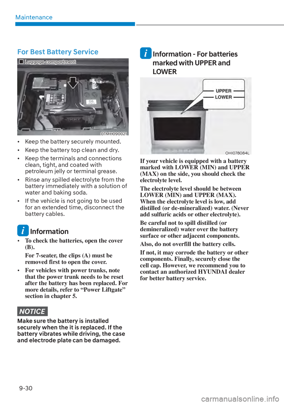 HYUNDAI SANTA FE HYBRID 2023  Owners Manual Maintenance9-30
For Best Battery Service
��„Luggage compartment
OTMH090021
[� Keep the battery securely mounted.
[� Keep the battery top clean and dry.
[� Keep the terminals and connections 
