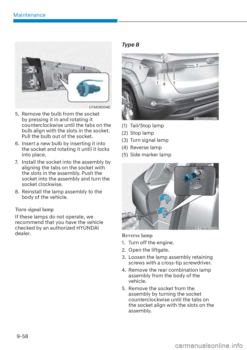 HYUNDAI SANTA FE HYBRID 2023  Owners Manual Maintenance9-58
OTM090046
5.  Remove the bulb from the socket  by pressing it in and rotating it 
counterclockwise until the tabs on the 
bulb align with the slots in the socket. 
Pull the bulb out of