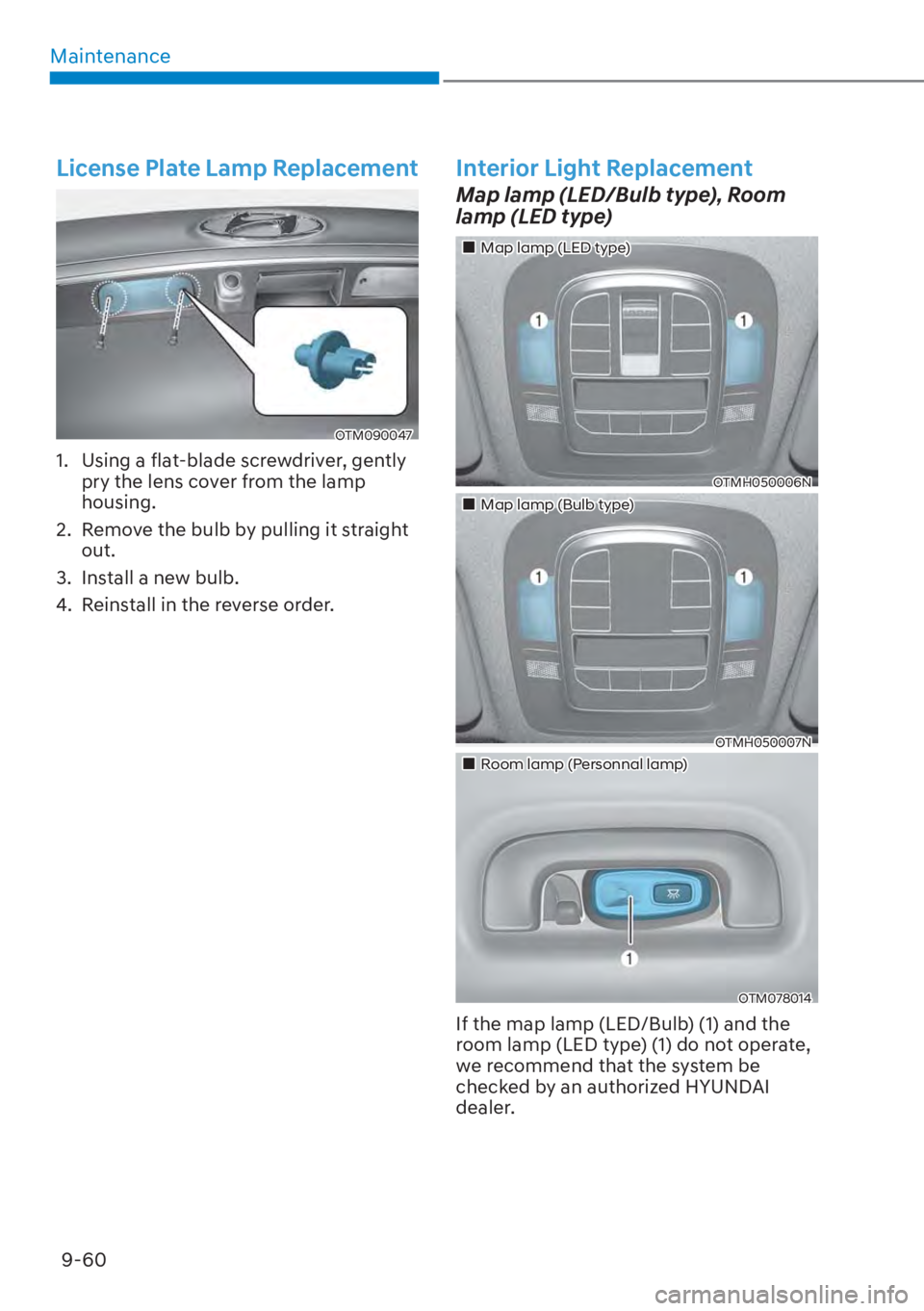 HYUNDAI SANTA FE HYBRID 2023  Owners Manual Maintenance9-60
License Plate Lamp Replacement
OTM090047
1.  Using a flat-blade screwdriver, gently  pry the lens cover from the lamp 
housing.
2.  Remove the bulb by pulling it straight  out.
3.  Ins