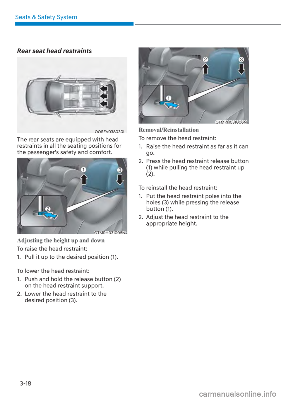 HYUNDAI SANTA FE HYBRID 2023  Owners Manual Seats & Safety System3-18
Rear seat head restraints
OOSEV038030L
The rear seats are equipped with head 
restraints in all the seating positions for 
the passenger’s safety and comfort.
OTMPH031005N
