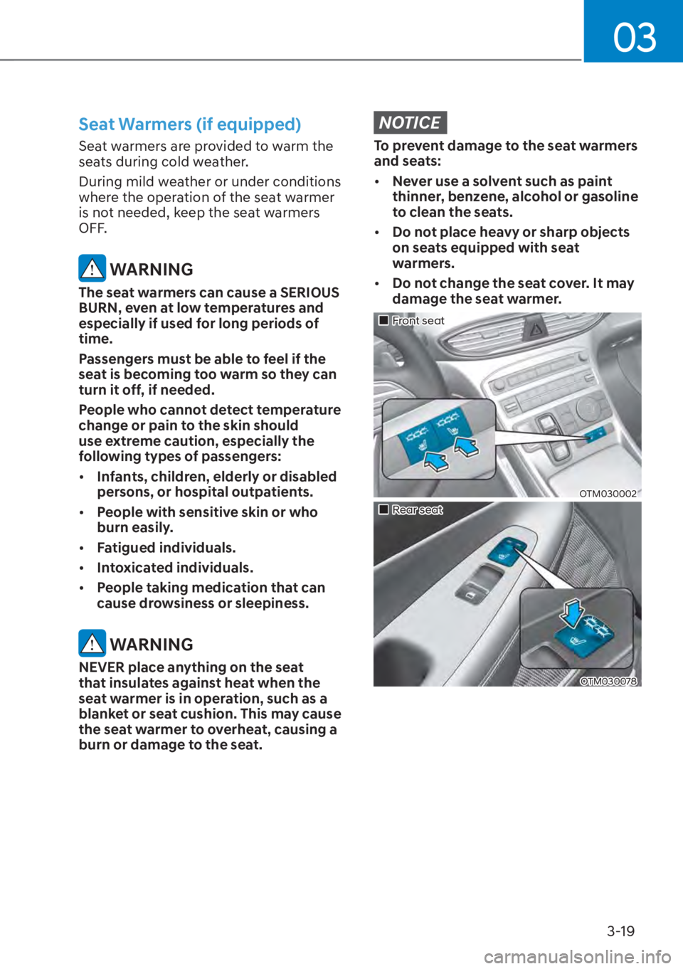 HYUNDAI SANTA FE HYBRID 2023  Owners Manual 03
3-19
Seat Warmers (if equipped)
Seat warmers are provided to warm the 
seats during cold weather.
During mild weather or under conditions 
where the operation of the seat warmer 
is not needed, kee