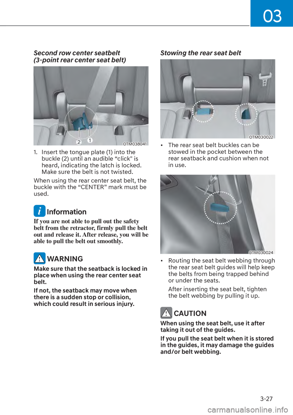 HYUNDAI SANTA FE HYBRID 2023  Owners Manual 03
3-27
Second row center seatbelt  
(3-point rear center seat belt)
OTM038041
1.  Insert the tongue plate (1) into the buckle (2) until an audible “click" is 
heard, indicating the latch is locked.