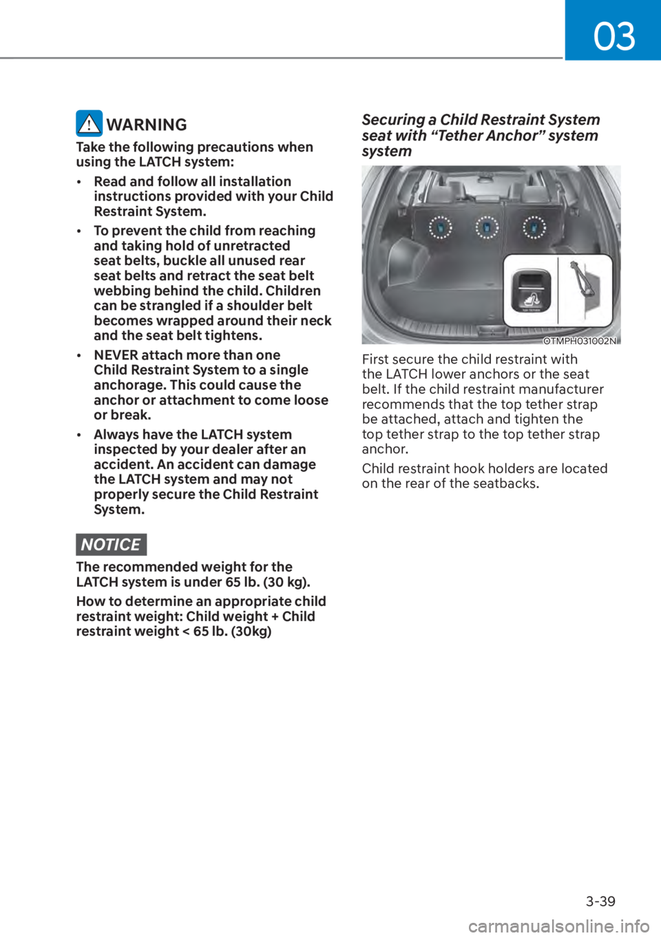HYUNDAI SANTA FE HYBRID 2023  Owners Manual 03
3-39
 WARNING
Take the following precautions when 
using the LATCH system:
[�Read and follow all installation 
instructions provided with your Child 
Restraint System.
[� To prevent the child f