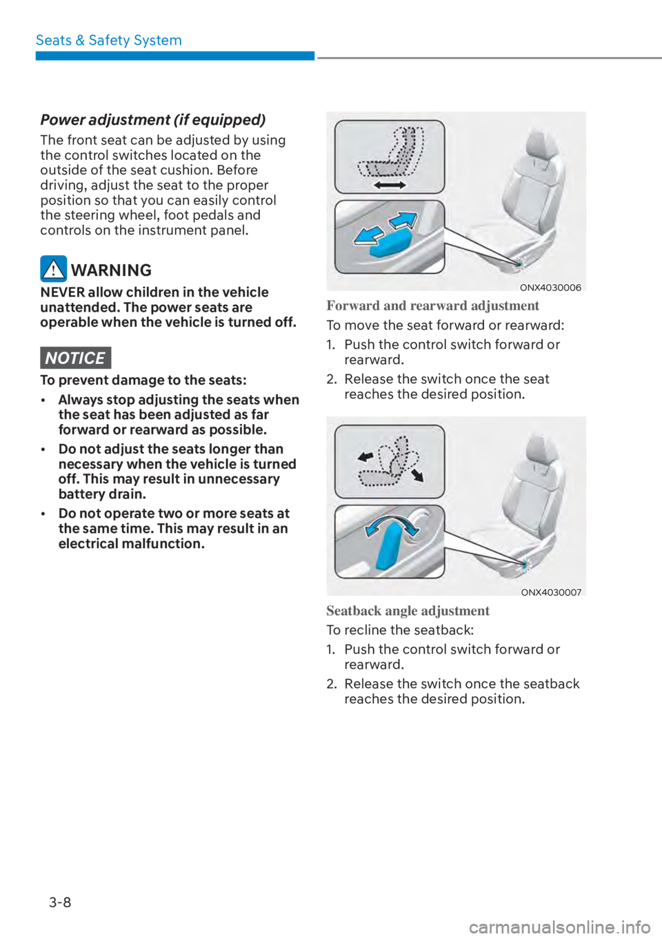 HYUNDAI TUCSON HYBRID 2023 Owners Manual Seats & Safety System3-8
Power adjustment (if equipped)
The front seat can be adjusted by using
the control switches located on the
outside of the seat cushion. Before
driving, adjust the seat to t HYUNDAI TUCSON HYBRID 2023 Owners Manual Seats & Safety System3-8
Power adjustment (if equipped)
The front seat can be adjusted by using
the control switches located on the
outside of the seat cushion. Before
driving, adjust the seat to t