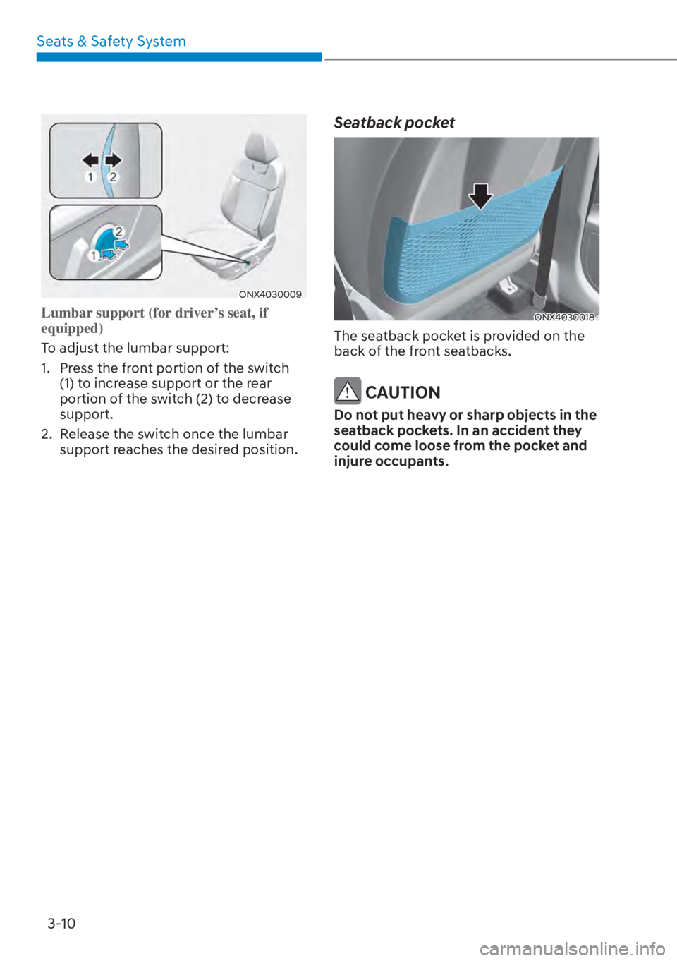 HYUNDAI TUCSON HYBRID 2023  Owners Manual Seats & Safety System3-10
ONX4030009
Lumbar support (for driver’s seat, if 
equipped)
To adjust the lumbar support:
1. 
 Press the front portion of the switch 
(1) to increase support or the rear 
p