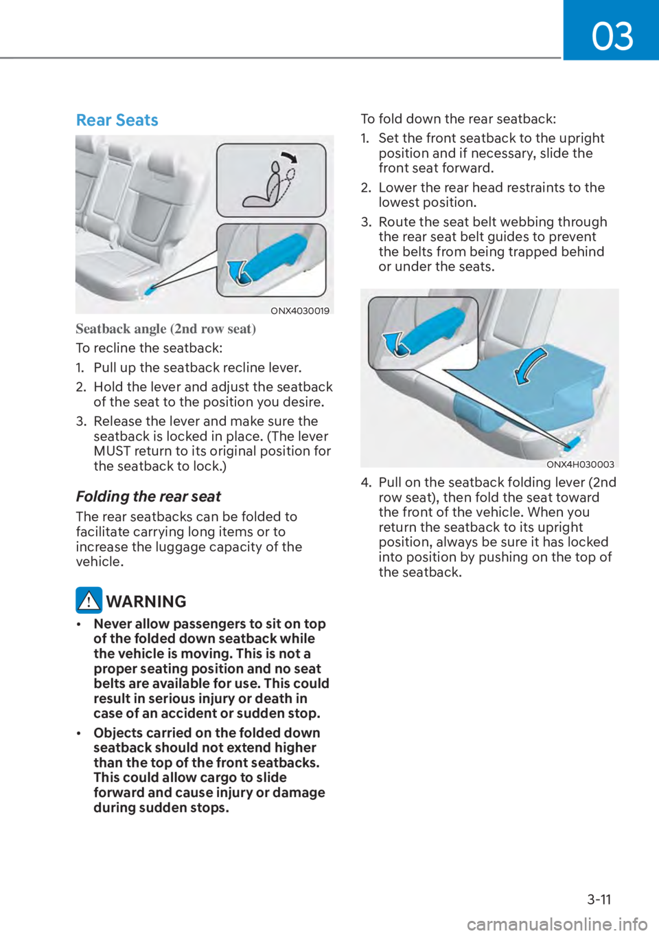 HYUNDAI TUCSON HYBRID 2023  Owners Manual 03
3-11
Rear Seats
ONX4030019
Seatback angle (2nd row seat)
To recline the seatback:
1. 
Pull up the seatback recline lever.
2.  Hold the lever and adjust the seatback  of the seat to the position you