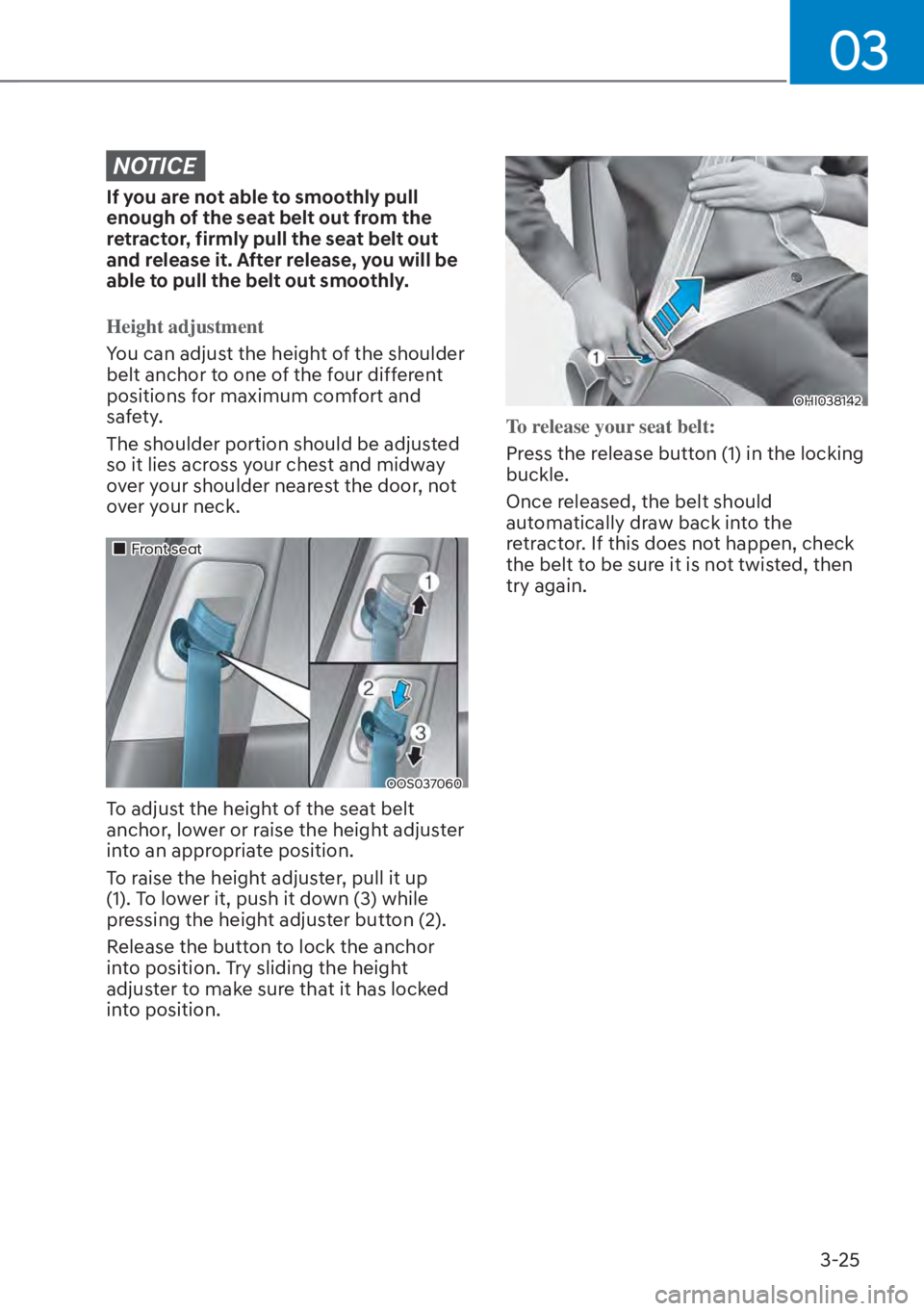 HYUNDAI TUCSON HYBRID 2023 Owners Manual 03
3-25
NOTICE
If you are not able to smoothly pull
enough of the seat belt out from the
retractor, firmly pull the seat belt out
and release it. After release, you will be
able to pull the belt o HYUNDAI TUCSON HYBRID 2023 Owners Manual 03
3-25
NOTICE
If you are not able to smoothly pull
enough of the seat belt out from the
retractor, firmly pull the seat belt out
and release it. After release, you will be
able to pull the belt o