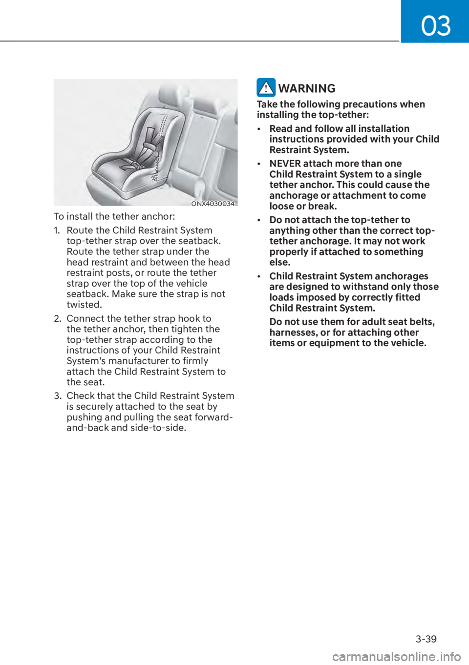 HYUNDAI TUCSON HYBRID 2023  Owners Manual 03
3-39
ONX4030034
To install the tether anchor:
1.  Route the Child Restraint System top-tether strap over the seatback. 
Route the tether strap under the 
head restraint and between the head 
restra