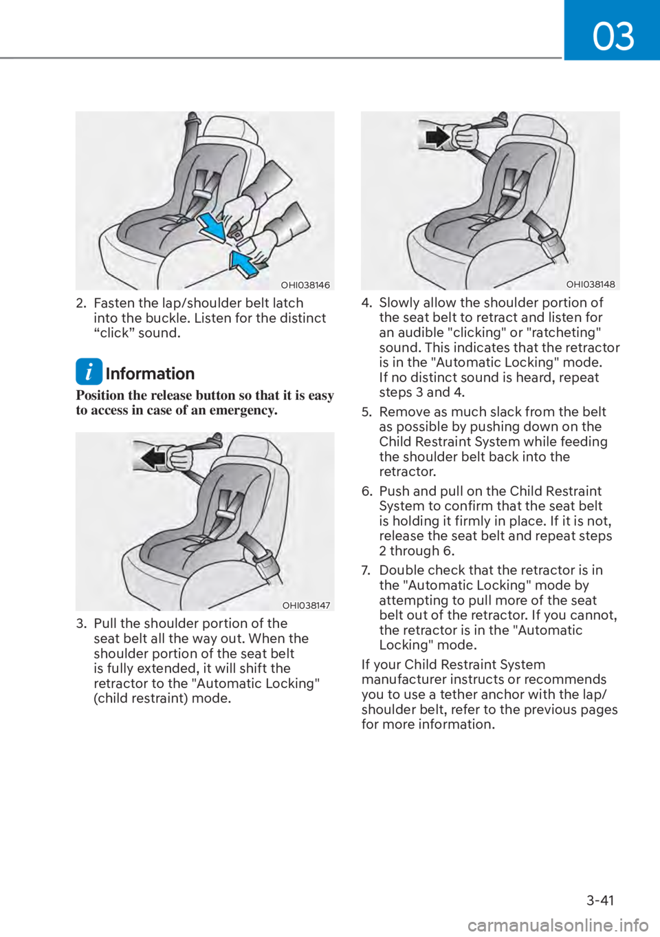HYUNDAI TUCSON HYBRID 2023  Owners Manual 03
3-41
OHI038146
2.  Fasten the lap/shoulder belt latch into the buckle. Listen for the distinct 
“click” sound.
 Information
Position the release button so that it is easy 
to access in case of 