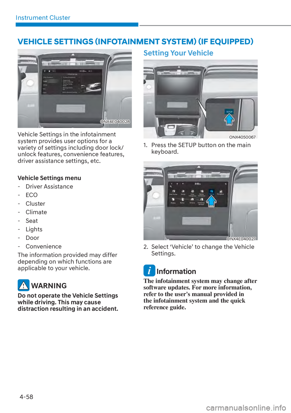 HYUNDAI TUCSON HYBRID 2023  Owners Manual Instrument Cluster4-58
ONX4E040028
Vehicle Settings in the infotainment 
system provides user options for a 
variety of settings including door lock/ 
unlock features, convenience features, 
driver as