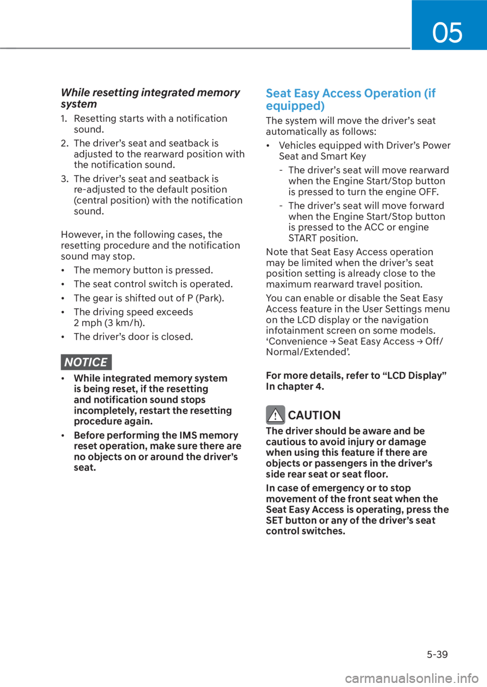 HYUNDAI TUCSON HYBRID 2023  Owners Manual 05
5-39
While resetting integrated memory 
system
1.  Resetting starts with a notification sound.
2.  The driver’s seat and seatback is  adjusted to the rearward position with 
the notification soun