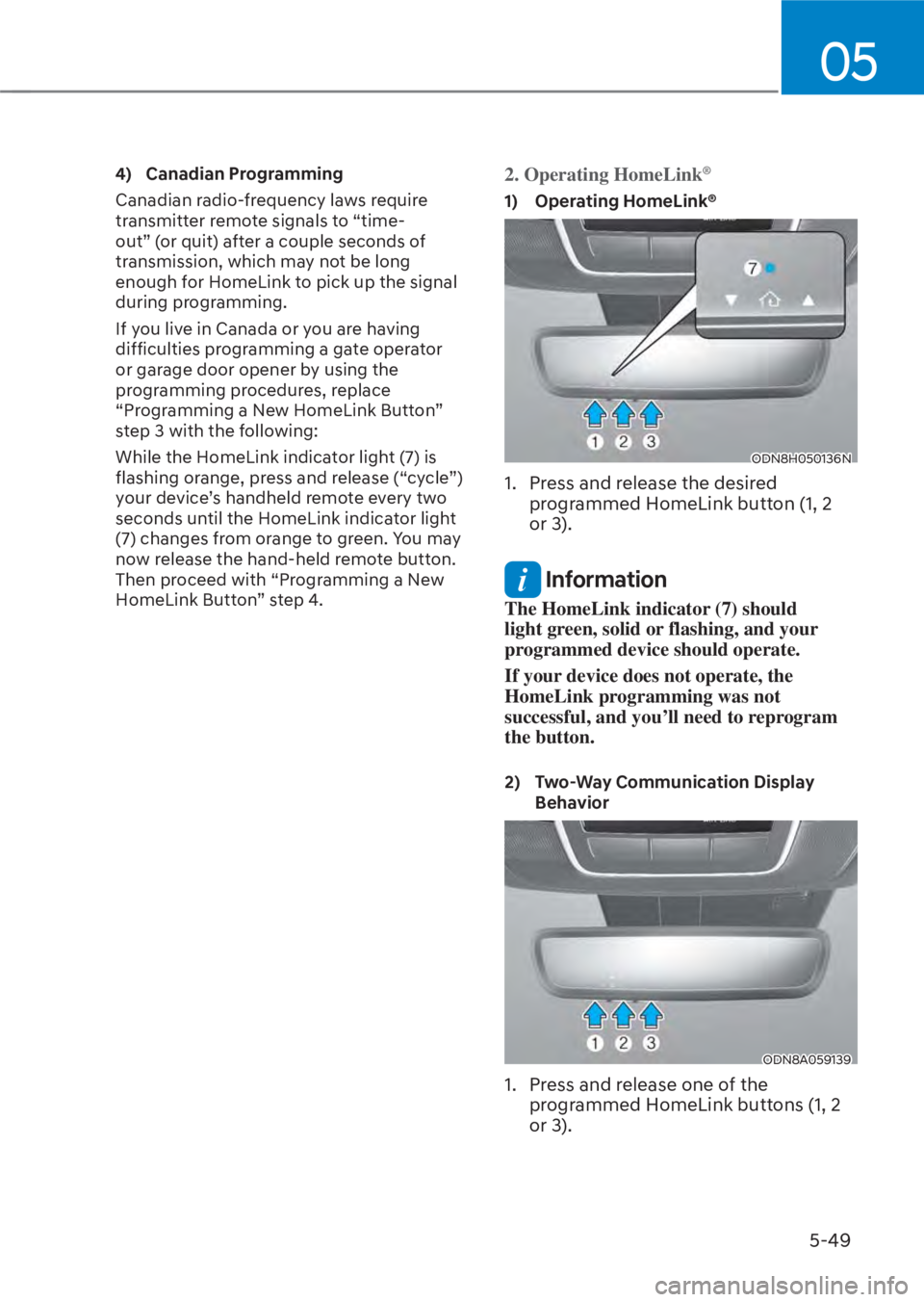 HYUNDAI TUCSON HYBRID 2023  Owners Manual 05
5-49
4) Canadian Programming
Canadian radio-frequency laws require 
transmitter remote signals to “time-
out” (or quit) after a couple seconds of 
transmission, which may not be long 
enough fo